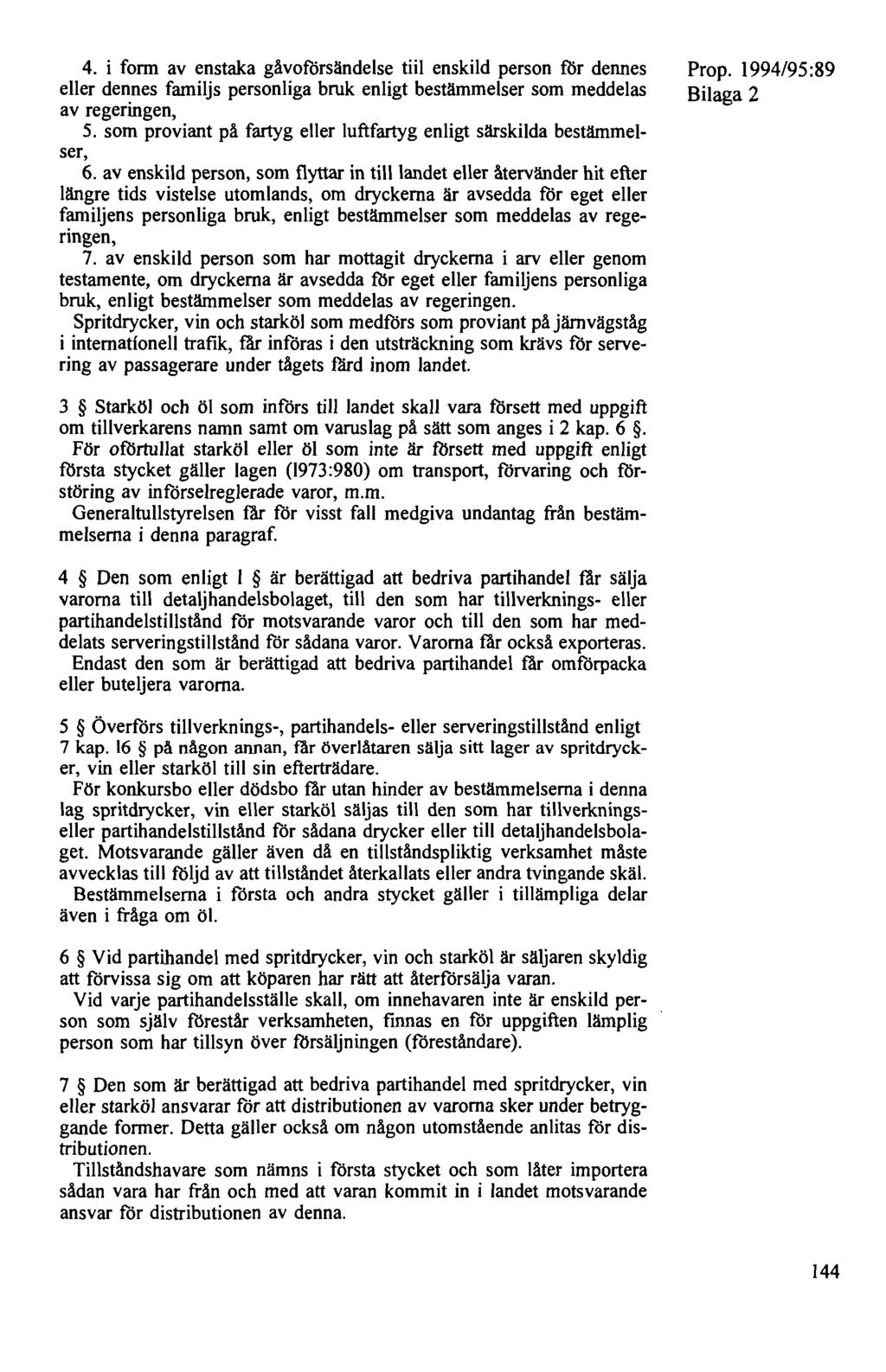 4. i form av enstaka gåvoförsändelse tiil enskild person för dennes eller dennes familjs personliga bruk enligt bestämmelser som meddelas av regeringen, 5.