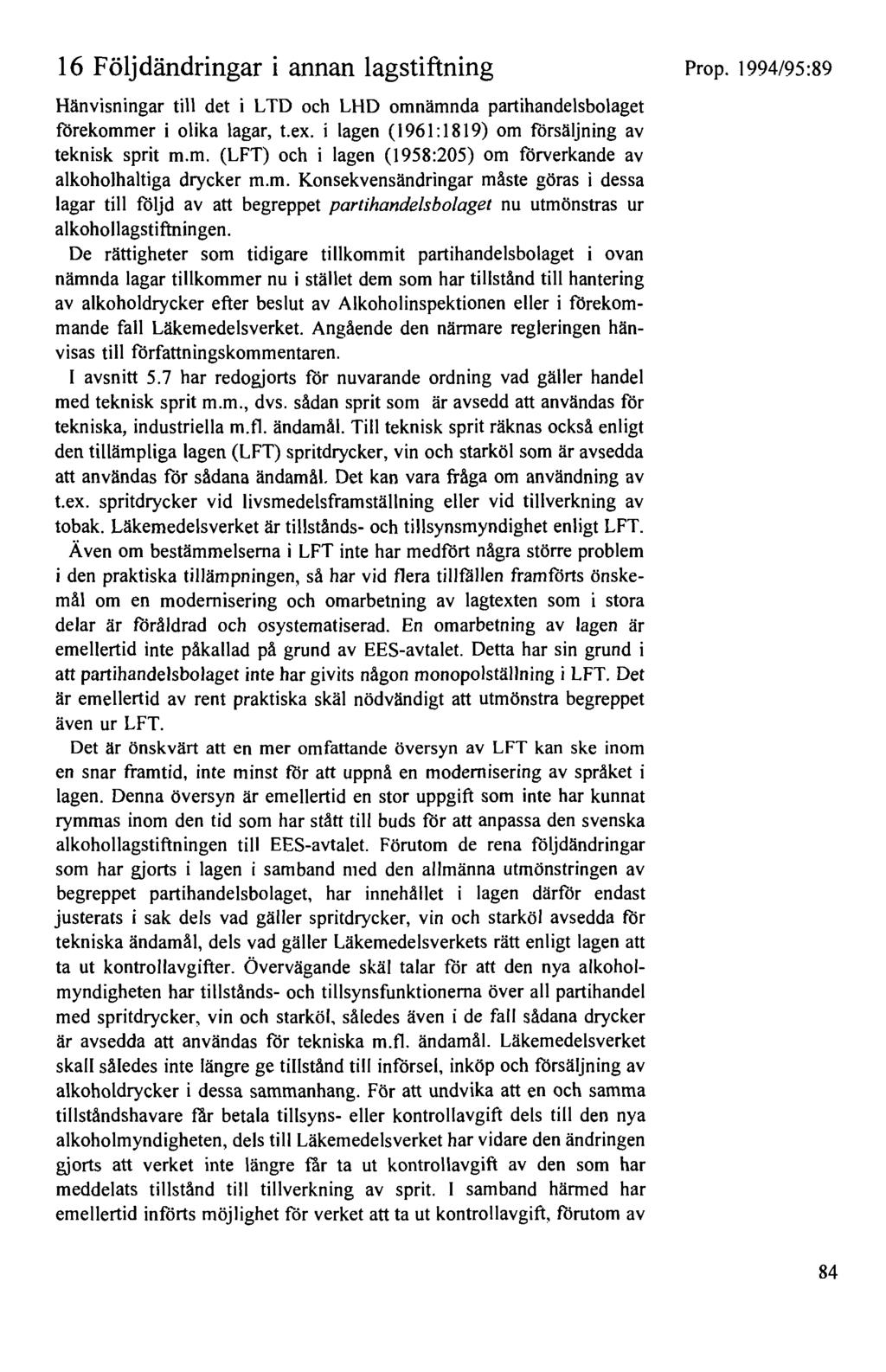 16 Följdändringar i annan lagstiftning Hänvisningar till det i L TD och LHD omnämnda partihandelsbolaget förekommer i olika lagar, t.ex. i lagen ( 1961: 1819) om försäljning av teknisk sprit m.m. (LFT) och i lagen (1958:205) om förverkande av alkoholhaltiga drycker m.