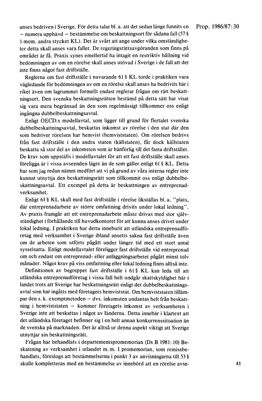 anses bedriven i Sverige. För detta talar bl. a. att det sedan länge funnits en - numera upphävd - bestämmelse om beskattningsort för sådana fall (57 1 mom. andra stycket KL).