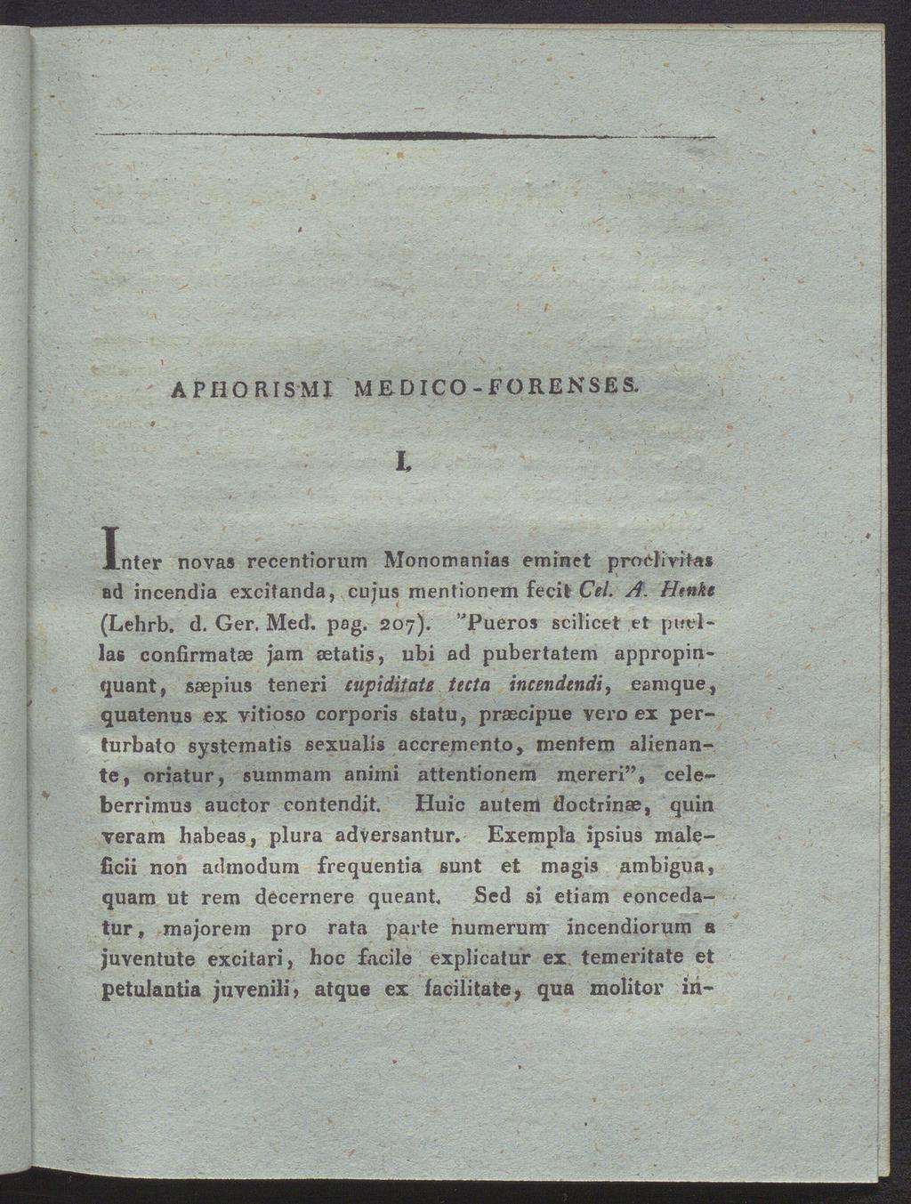 A PHO RIS MI MED ICO-FORENSES. i Inter novas recentiorum Monomanias eminet proclivitas ad incendia excitanda, cujus mentionem fecit Cel. A. Htttke (Lehrb. d. Ger. Med. pag. 207).
