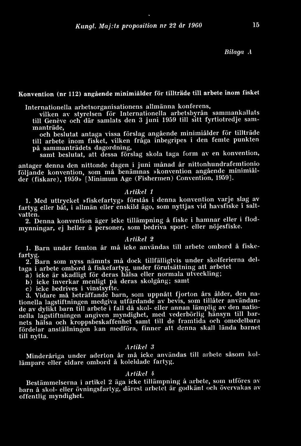 sammankallats till Geneve och där samlats den 3 juni 1959 till sitt fyrtiotredje sammanträde, och beslutat antaga vissa förslag angående minimiålder för tillträde till arbete inom fisket, vilken