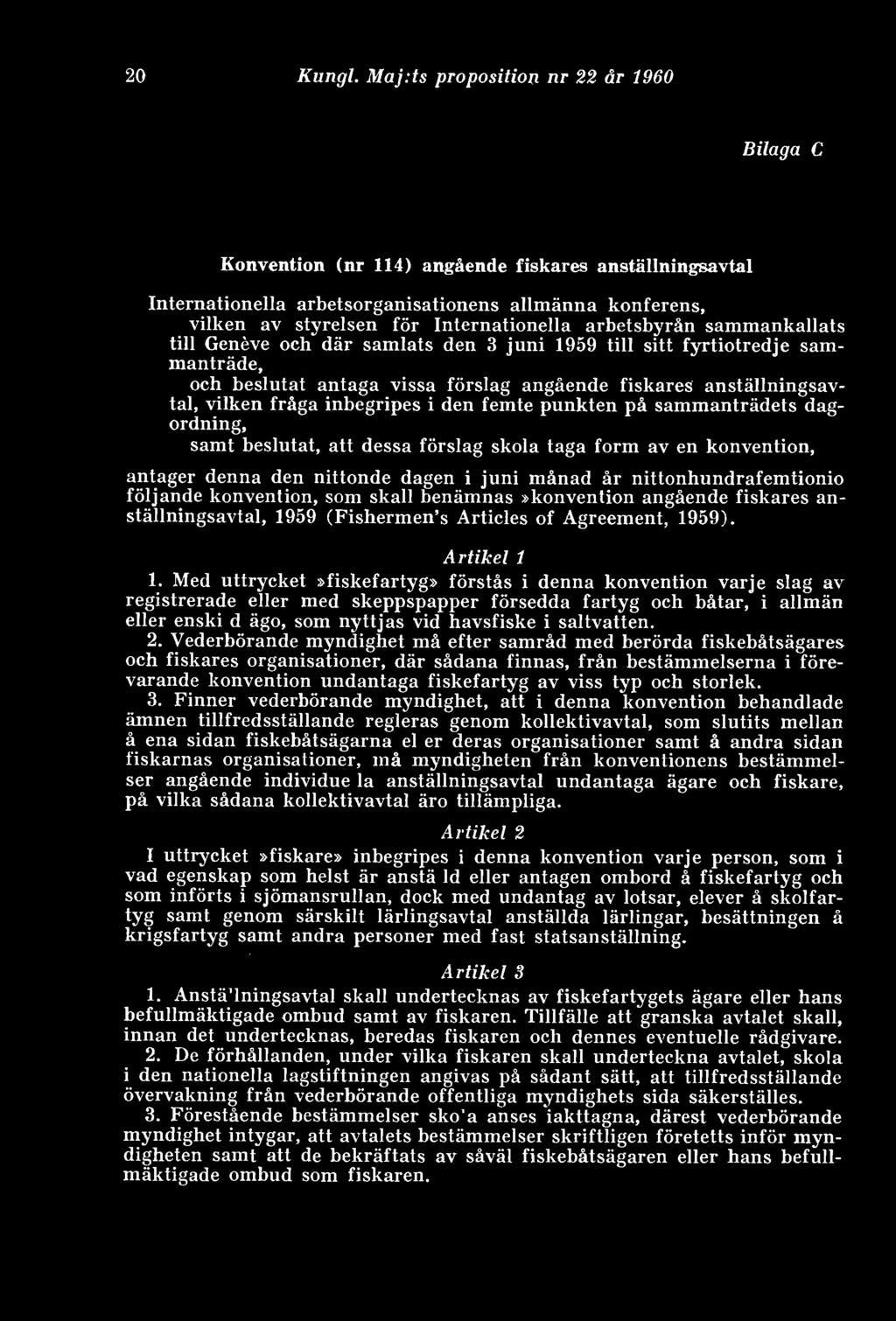 arbetsbyrån sammankallats till Genéve och där samlats den 3 juni 1959 till sitt fyrtiotredje sammanträde, och beslutat antaga vissa förslag angående fiskares anställningsavtal, vilken fråga