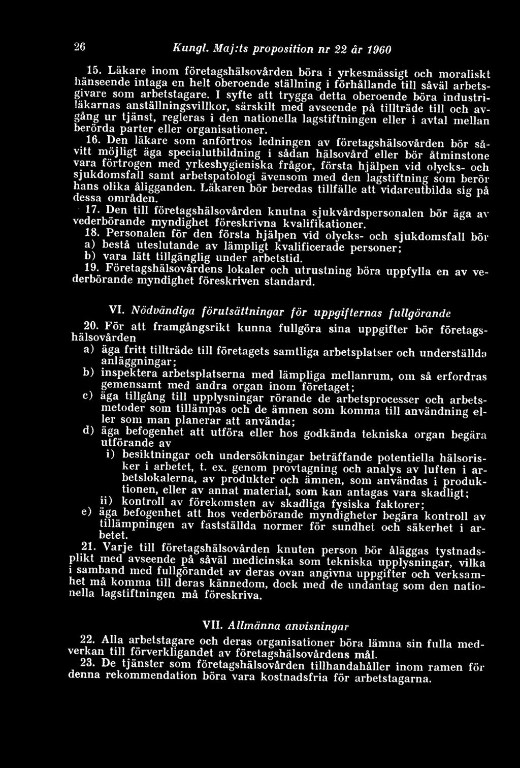 I syfte att trygga detta oberoende böra industriläkarnas anställningsvillkor, särskilt med avseende på tillträde till och avgång ur tjänst, regleras i den nationella lagstiftningen eller i avtal