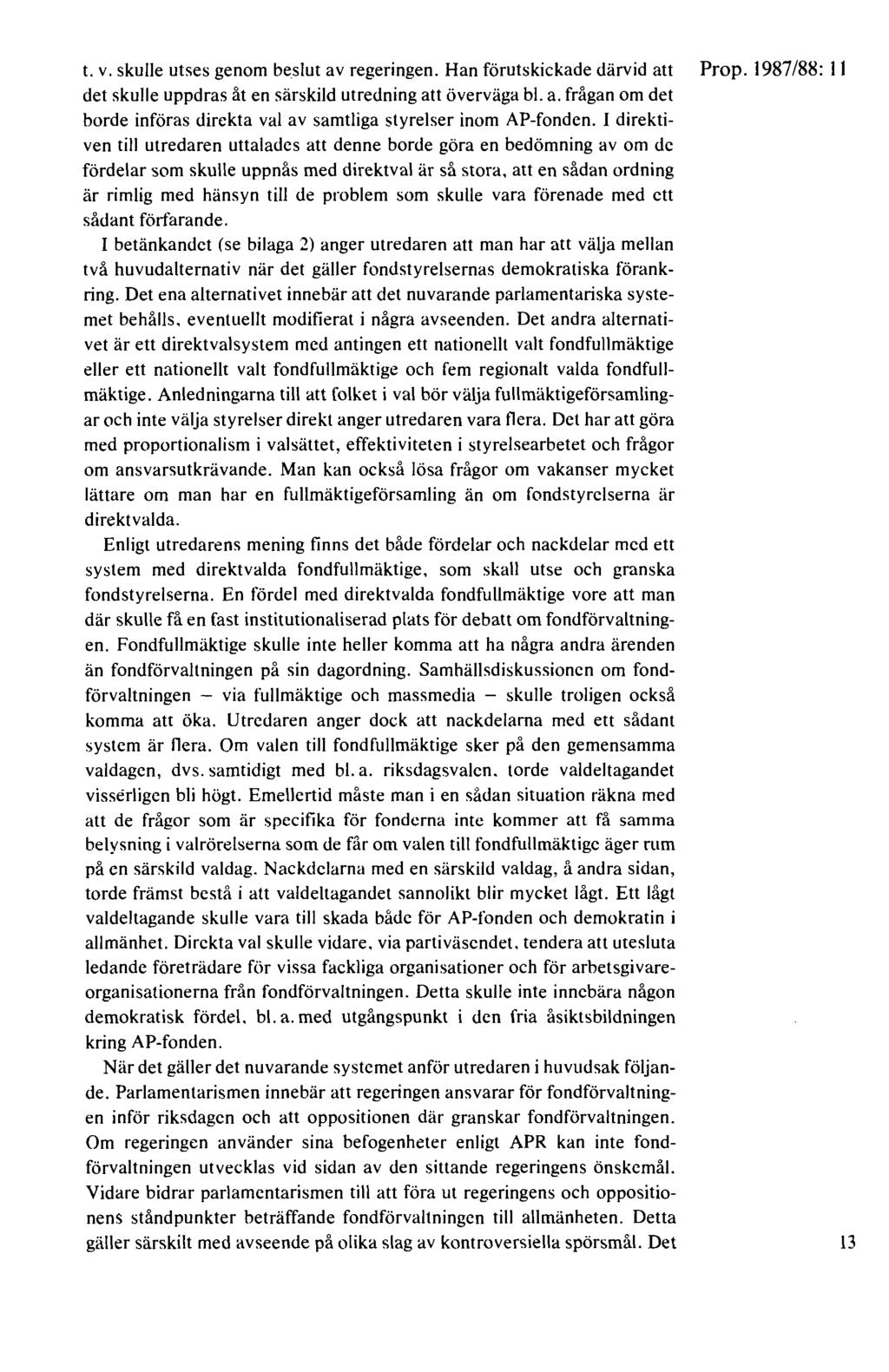 t.v. skulle utses genom beslut av regeringen. Han förutskickade därvid att Prop. 1987 /88: 11 det skulle uppdras åt en särskild utredning att överväga bl. a. frågan om det borde införas direkta val av samtliga styrelser inom AP-fonden.
