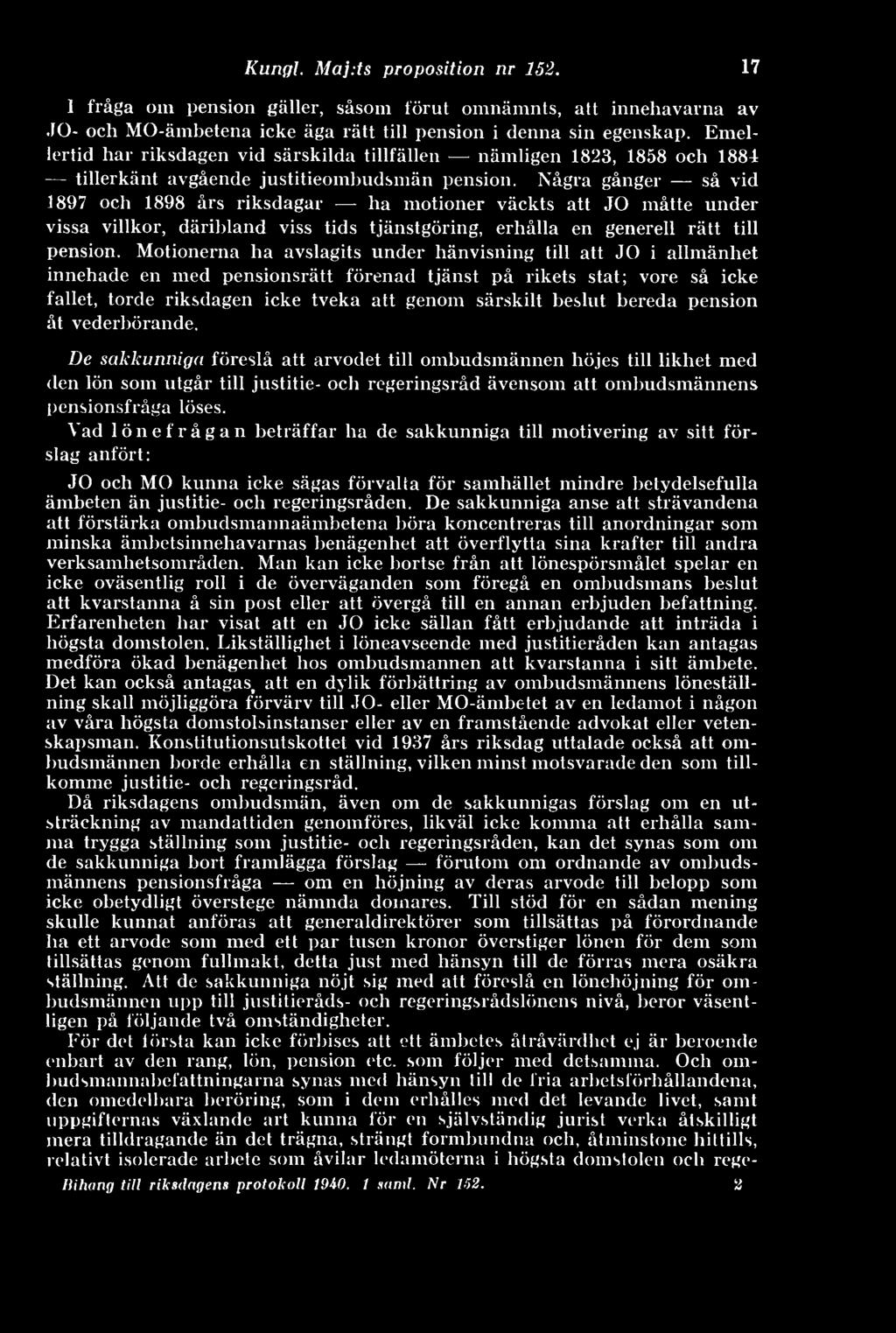 Några gånger så vid 1897 och 1898 års riksdagar - lia motioner väckts att JO måtte under vissa villkor, däribland viss tids tjänstgöring, erhålla en generell rätt till pension.