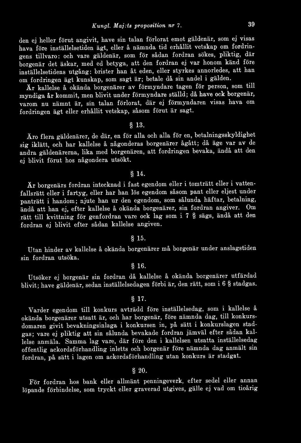 som för sadan fordran sökes, pliktig, där borgenär det äskar, med ed betyga, att den fordran ej var honom känd före inställelsetidens utgång: brister han åt eden, eller styrkes annorledes, att han