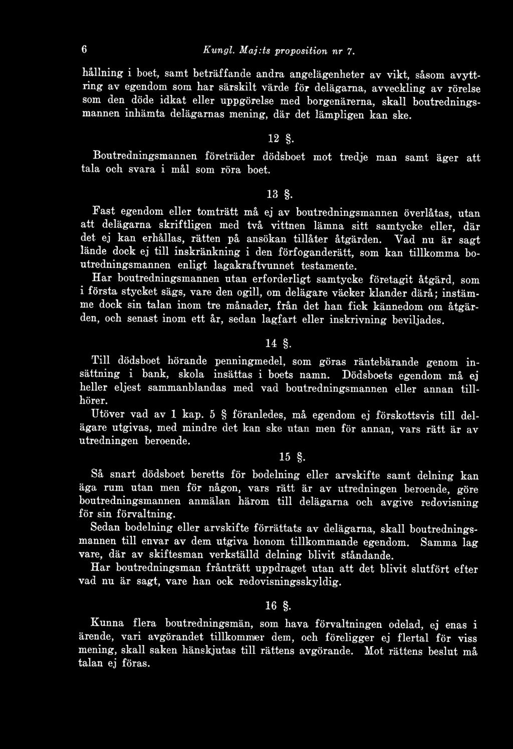 borgenärerna, skall boutredningsmannen inhämta delägarnas mening, där det lämpligen kan ske. 12. Boutredningsmannen företräder dödsboet mot tredje man samt äger att tala och svara i mål som röra boet.