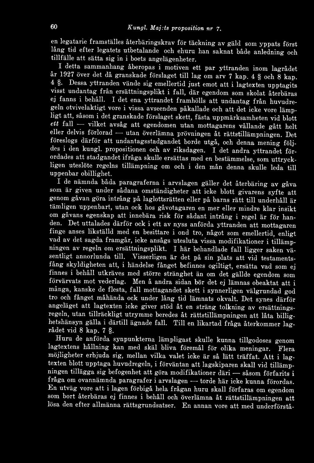 I detta sammanhang aberopas i motiven ett par yttranden inom lagrådet år 1927 över det då granskade förslaget till lag örn arv 7 kap. 4 