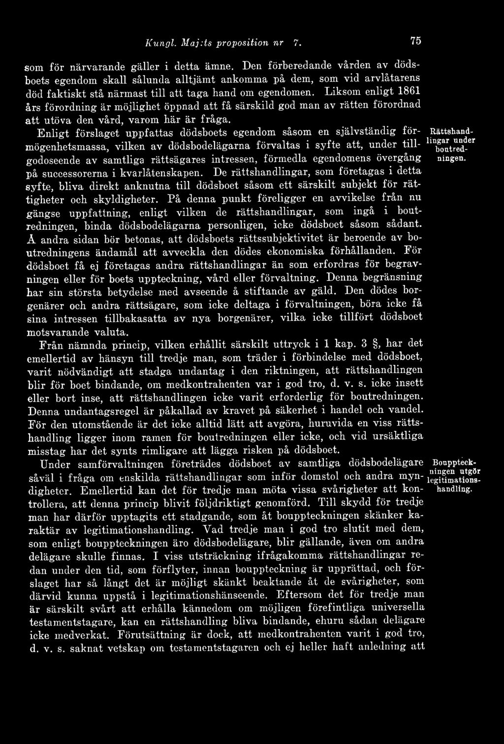 Liksom enligt 1861 års förordning är möjlighet öppnad att få särskild god man av rätten förordnad att utöva den vård, varom här är fråga.