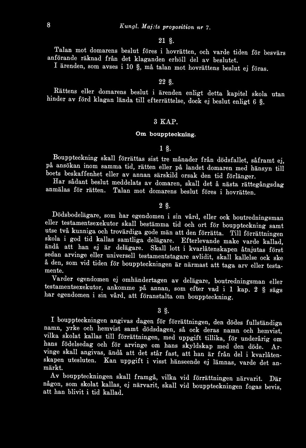 Rättens eller domarens beslut i ärenden enligt detta kapitel skola utan hinder av förd klagan lända till efterrättelse, dock ej beslut enligt 6. 3 KAP. Om bouppteckning.