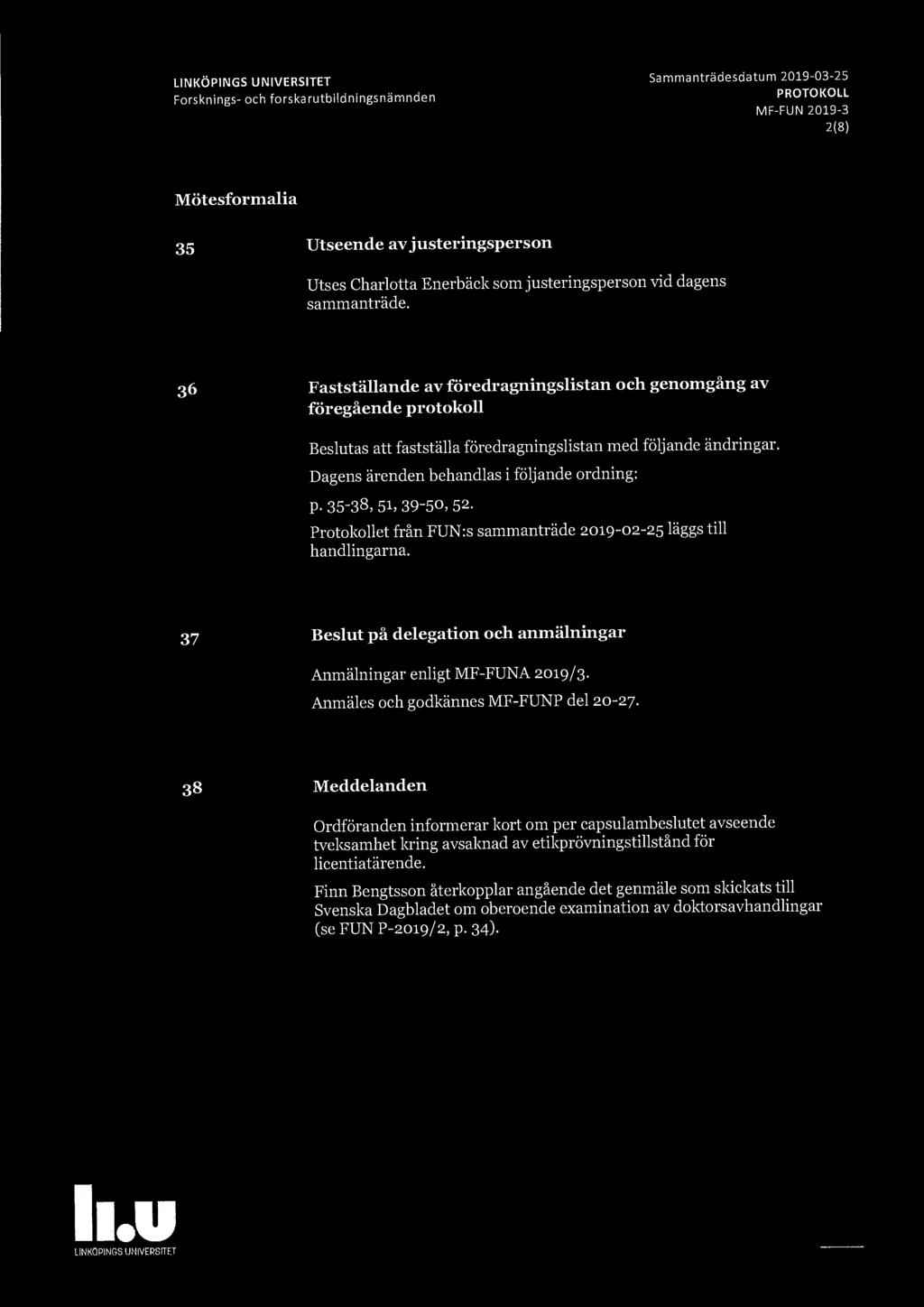 LINKÖPINGS UNIVERSITET Sammanträdesdatum 2019-03-25 2(8) Mötesformalia 35 Utseende av justeringsperson Utses Charlotta Enerbäck som justeringsperson