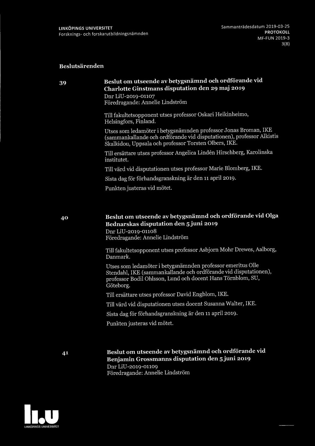 LINKÖPINGS UNIVERSITET Sammanträdesdatum 2019-03-25 3(8) Beslutsärenden 39 Charlotte Ginstmans disputation den 29 maj 2019 Dnr LiU-2019-01107 Föredragande: Annelie Lindström Till fakultetsopponent