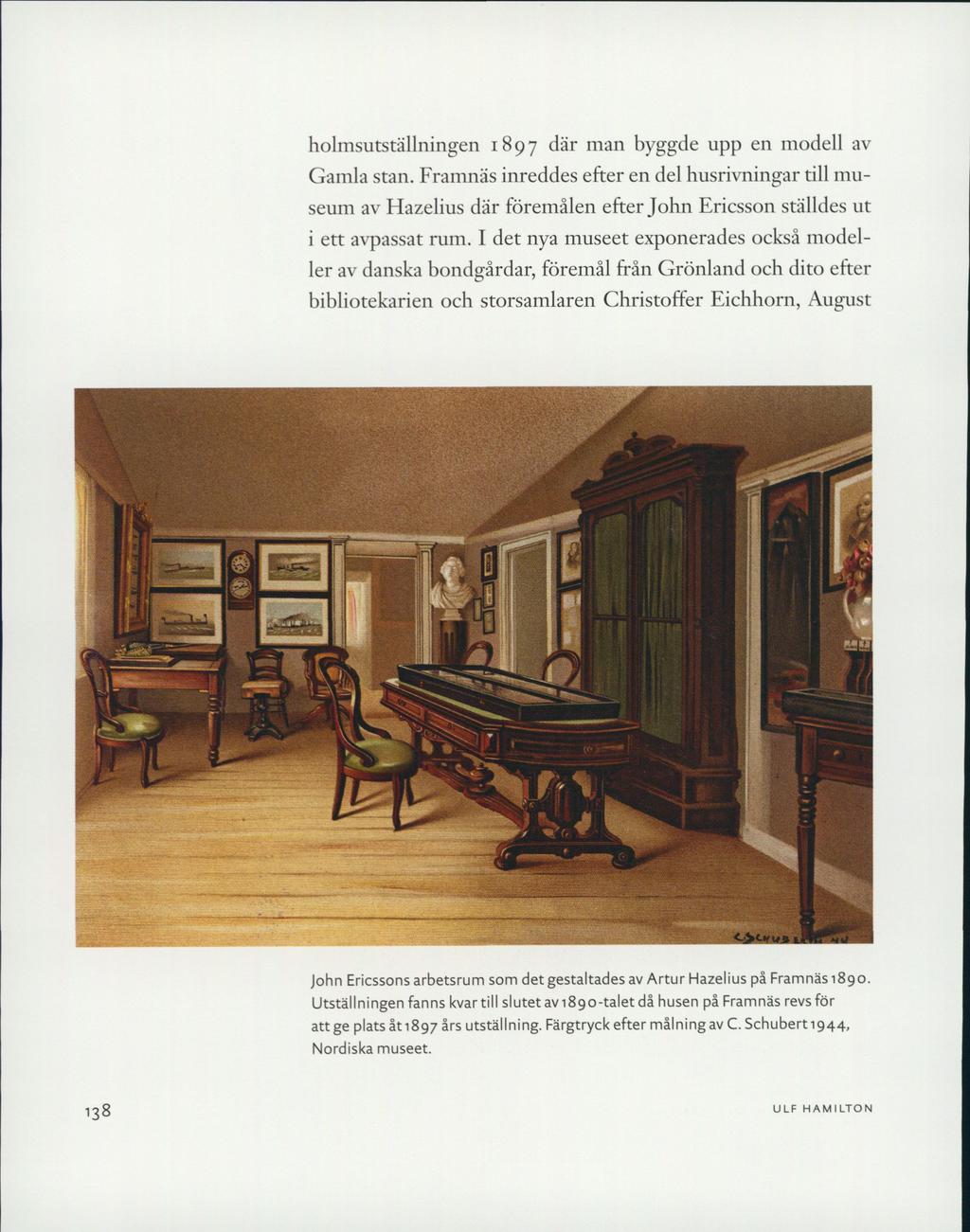 holmsutställningen 1897 där man byggde upp en modell av Gamla stan. Framnäs inreddes efter en del husrivningar till museum av Hazelius där föremålen efter John Ericsson ställdes ut i ett avpassat rum.
