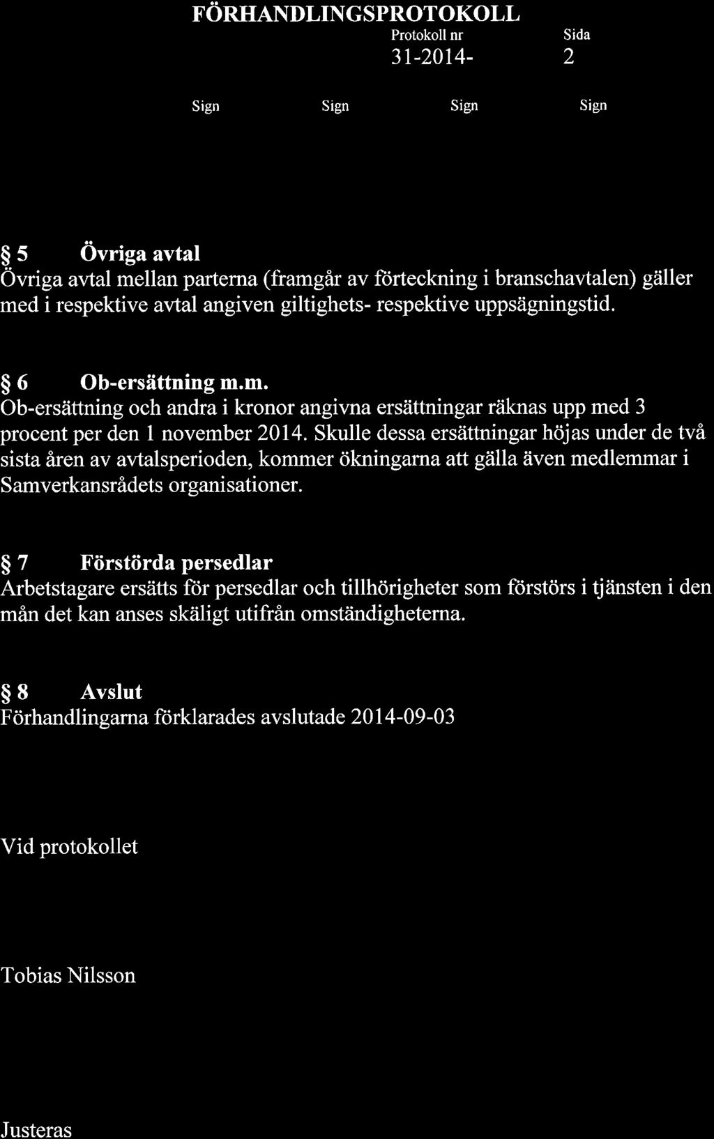 FöRHANDLINGSPROTOKOLL 3r-20t4-2 $ 5 Ovriga avtal Övriga avtal mellan parterna (framgår av fürteckning i branschavtalen) gäller med i respektive avtal angiven giltighets- respektive uppsägningstid.