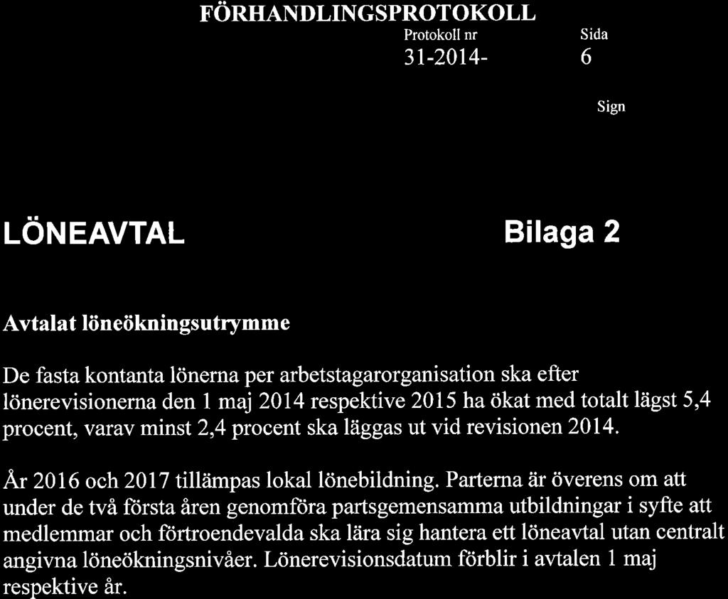 FORHANDLINGSPROT OKOLL 3t-2014-6 IöITIEAVTAL Bilaga 2 Avtalat löneökningsutrymme De fasta kontanta lönerna per arbetstagarorganisation ska efter lönerevisionerna den I maj 2014 respektive 2015 ha