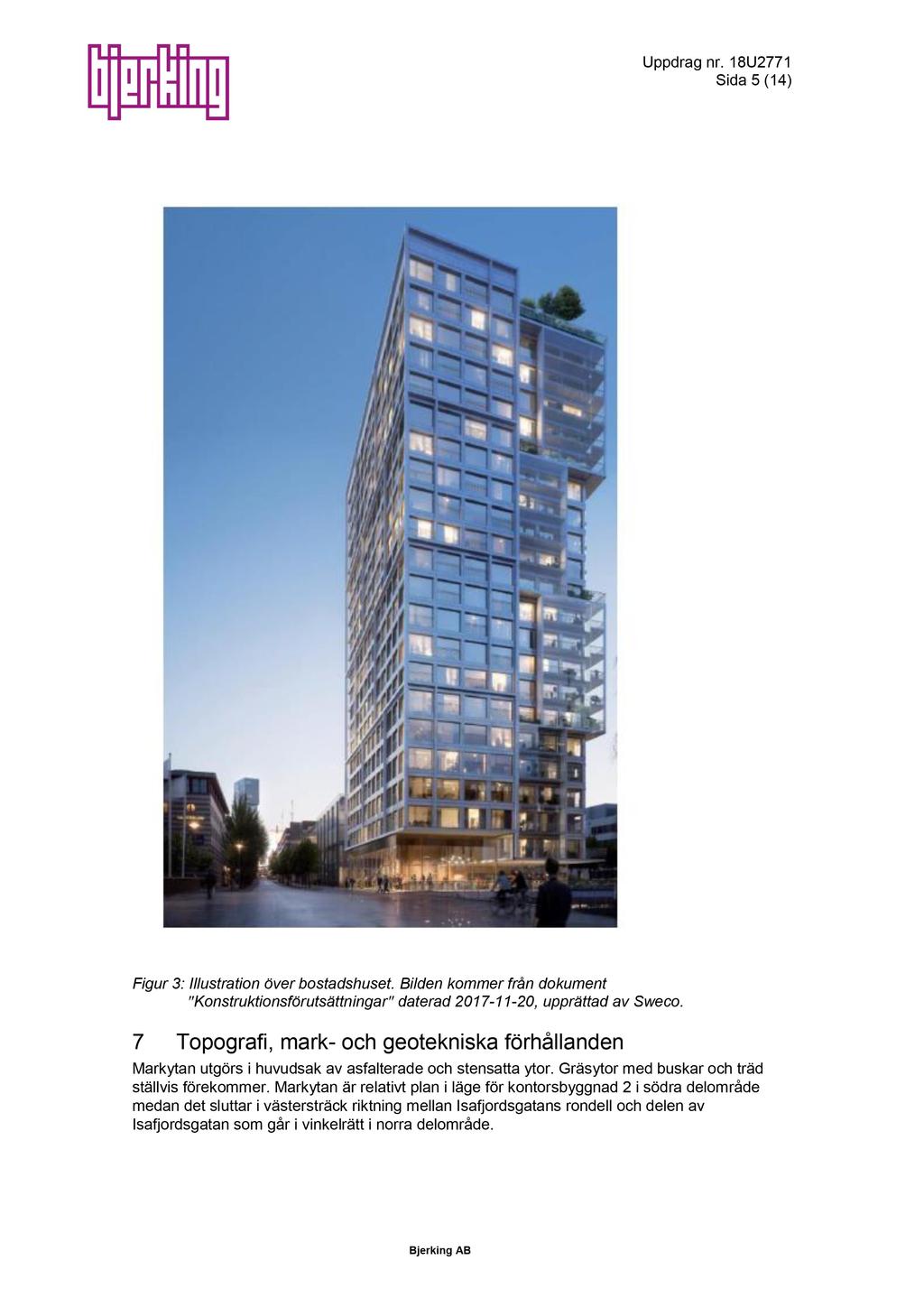 Sida 5 ( 14 ) Figur 3 : Illustration över bostadshuset. Bilden kommer från dokument " Konstruktionsför utsättningar " daterad 217-11 - 2, upprättad av Sweco.