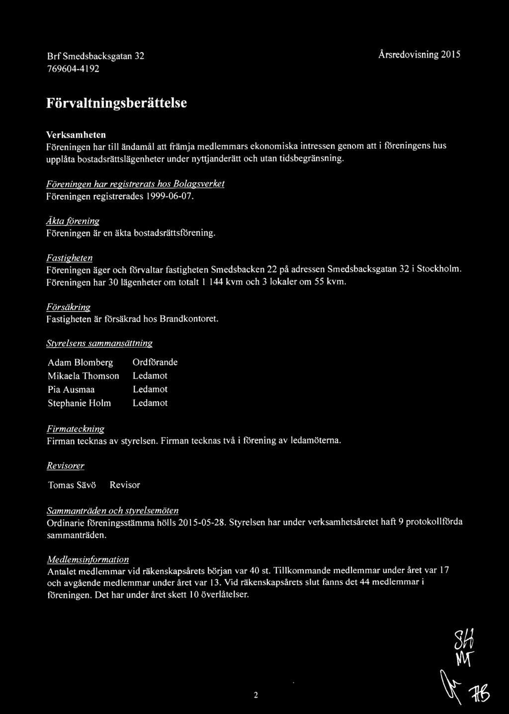 Akta förening Föreningen är en äkta bostadsrättsförening. Fastigheten Föreningen äger och förvaltar fastigheten Smedsbacken 22 på adressen Smedsbacksgatan 32 i Stockholm.