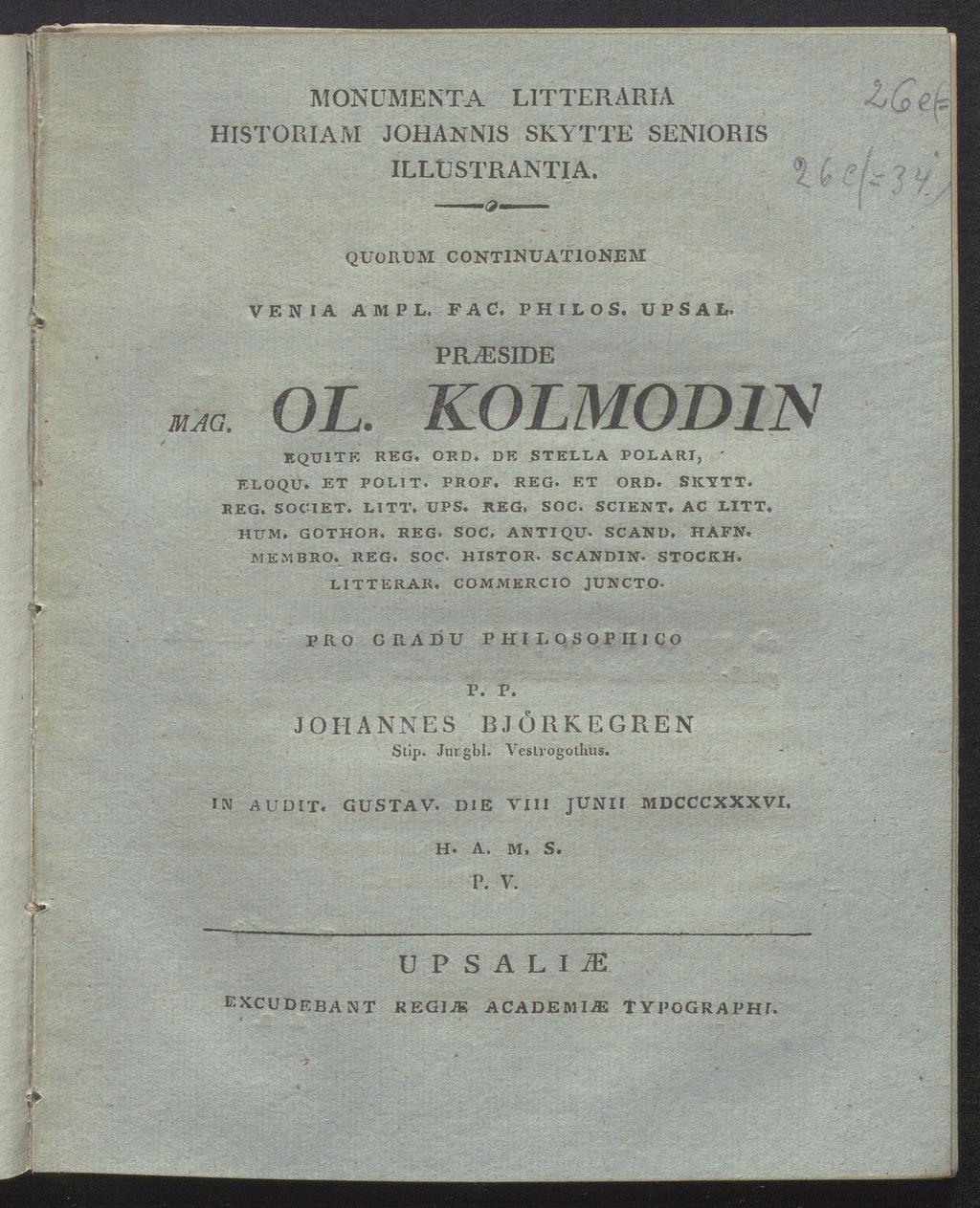 MONUMENT-A L1TTERARIA HISTORIAM JOHANNIS SKYTTE SENIORIS 7 <fio ILLÜSTRANTIA. y /I v QUORUM CONTINUATIONEM VENIA AMPL, FA C. PHILO S. UPSAL. PRiESIDE mm OL. KOLMOD1N KQUITE REG. ORD.