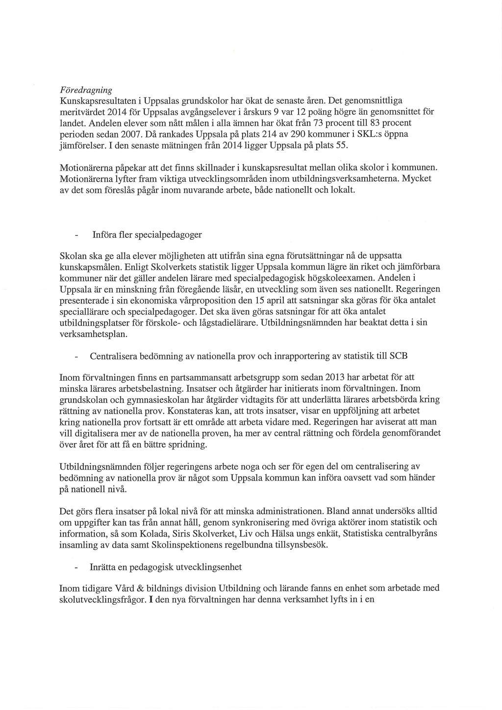 Foredragning Kunskapsresultaten i Uppsalas grundskolor har okat de senaste ken. Det genomsnittliga meritvardet 2014 for Uppsalas avghngselever i kskurs 9 var 12 poang hogre an genomsnittet for landet.