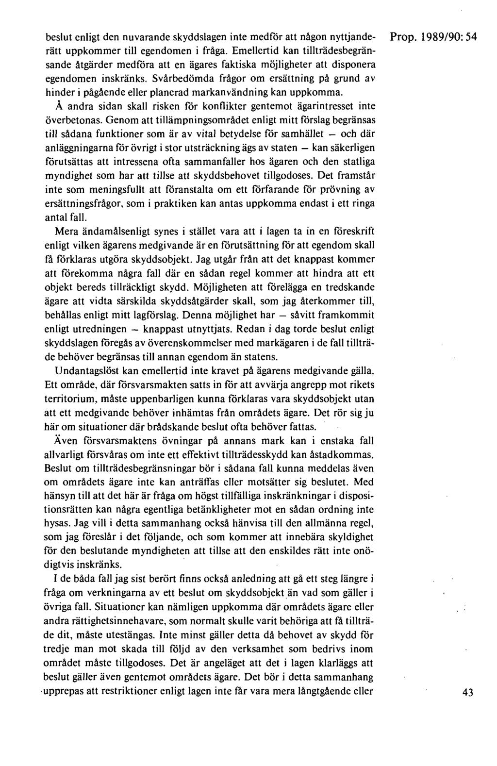 beslut enligt den nuvarande skyddslagen inte medför att någon nyttjande- Prop. 1989/90: 54 rätt uppkommer till egendomen i fråga.