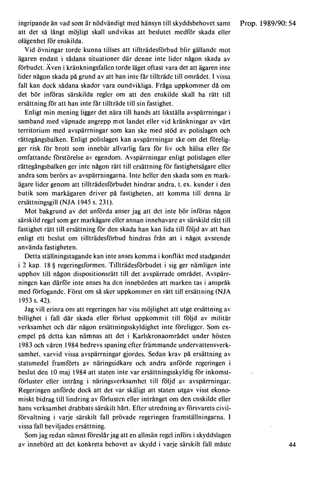 ingripande än vad som är nödvändigt med hänsyn till skyddsbehovet samt Prop. 1989/90: 54 att det så långt möjligt skall undvikas att beslutet medför skada eller olägenhet för enskilda.