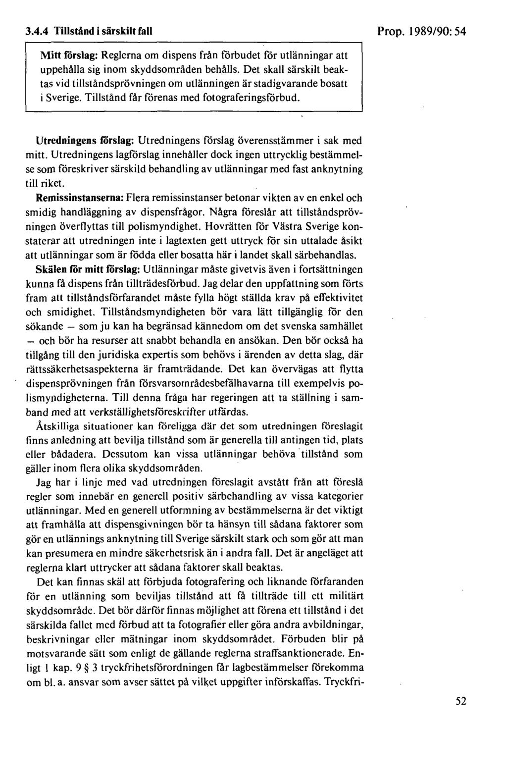 3.4.4 Tillstånd i särskilt fall Prop. 1989/90: 54 Mitt förslag: Reglerna om dispens från förbudet för utlänningar att uppehålla sig inom skyddsområden behålls.