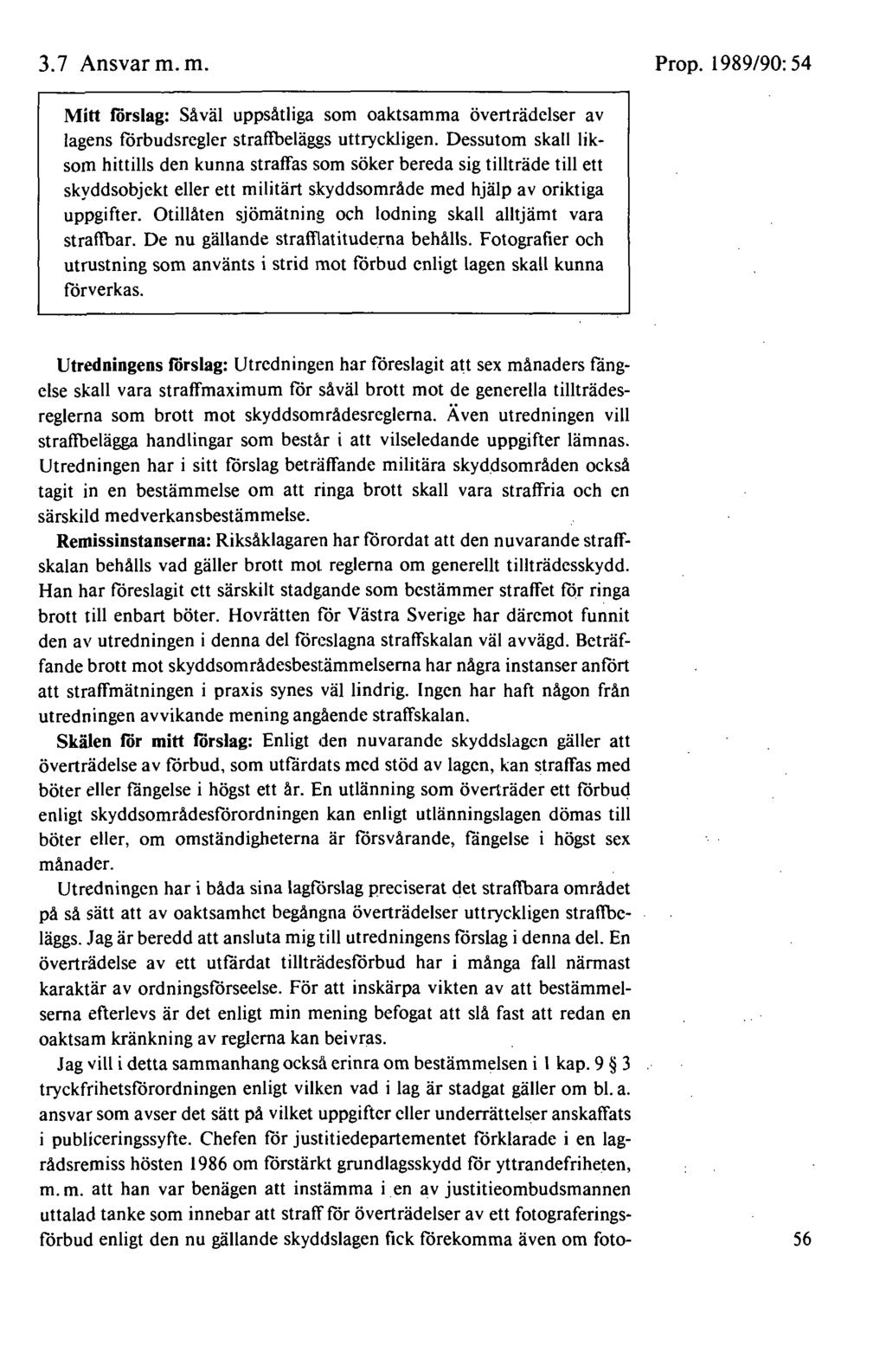 3. 7 Ansvar m. m. Prop. 1989/90: 54 Mitt förslag: Såväl uppsåtliga som oaktsamma överträdelser av lagens förbudsregler straffbeläggs uttryckligen.