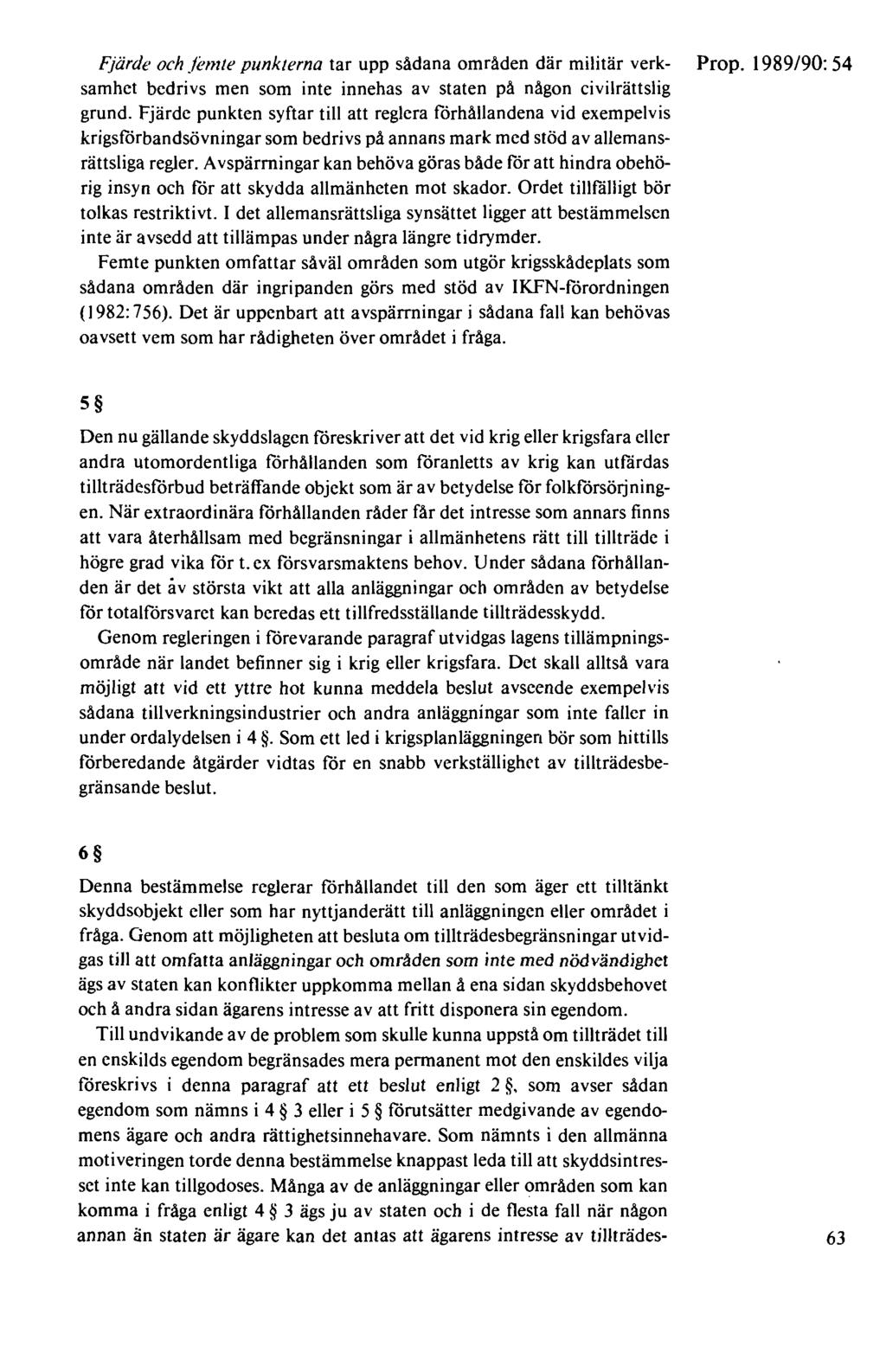 Fjärde och femte punkterna tar upp sådana områden där militär verk- Prop. 1989/90: 54 samhet bedrivs men som inte innehas av staten på någon civilrättslig grund.
