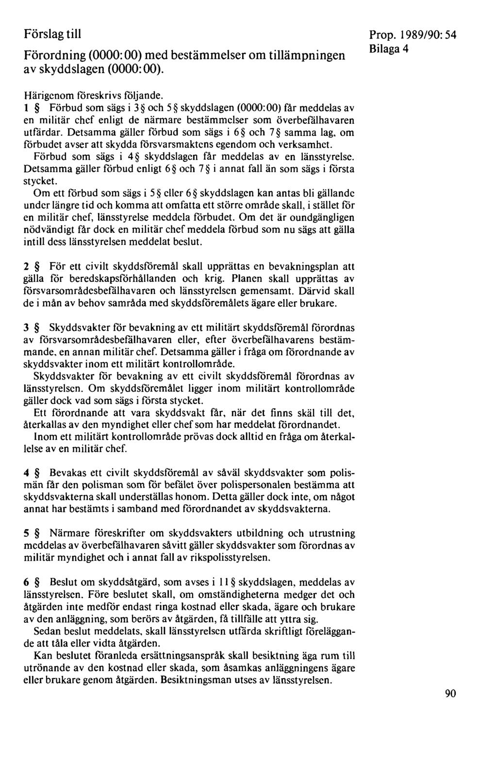 Förslag till Förordning (0000: 00) med bestämmelser om tillämpningen av skyddslagen (0000:00). Prop. 1989/90: 54 Bilaga 4 Härigenom föreskrivs följande.