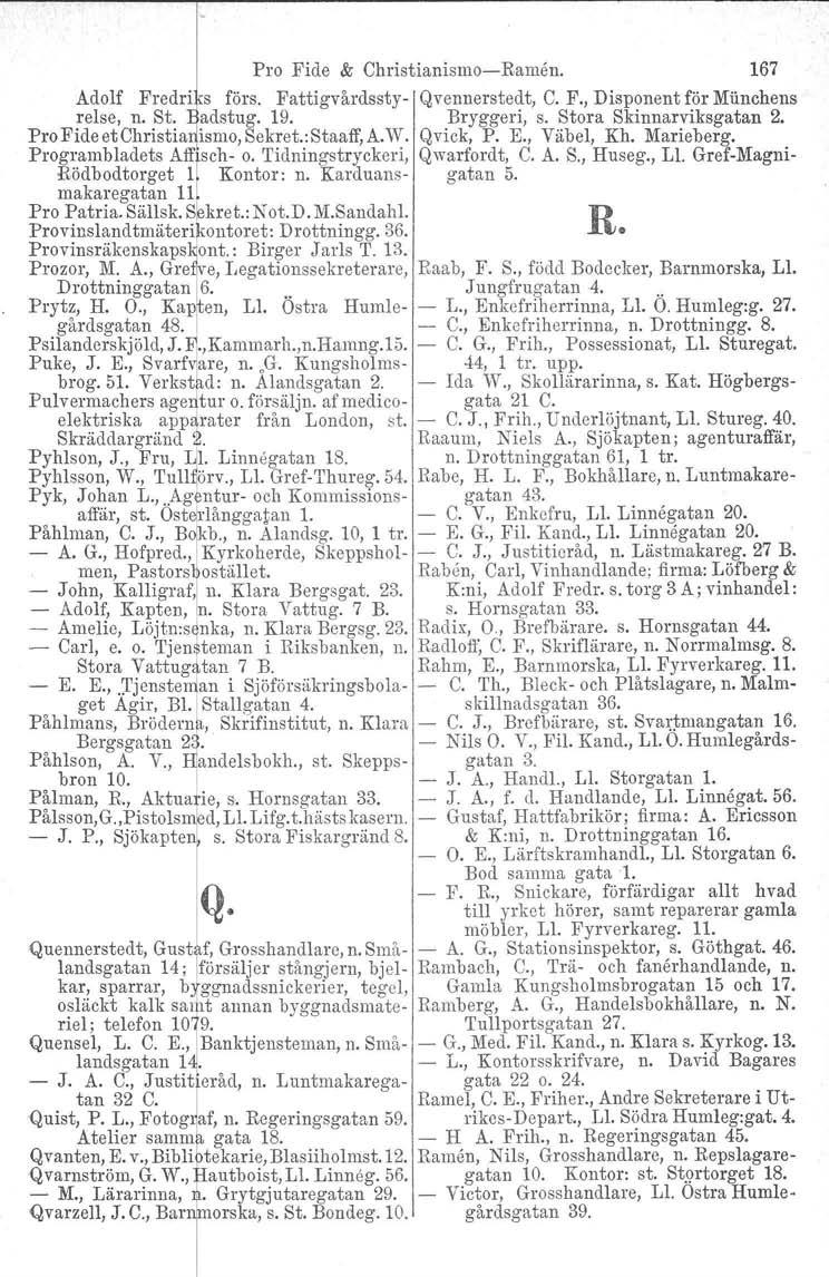 Pro Fide & Christianismo-c-Ramen. 167 Adolf Fredri s förs. Fattigvårdssty- Qvennerstedt, C. F., Disponent för Miinchens relse, n. St. adstug. 19. Bryggeri, s. Stora Skinnarviksgatan 2.