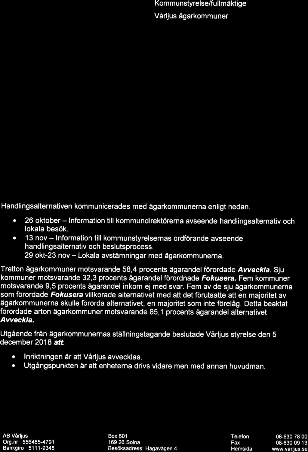 NZ vä.nuus Ko m m u nstyrelse/fu I I mäktige Vårljus ägarkommuner Beredning inför Vårljus årsstämma Bakgrund Dên nya statliga flyktingpolìtiken förändrade förutsätthingarna verksamhet.