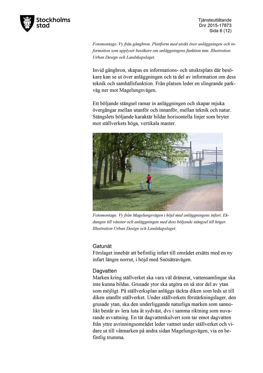 T jänsteutlåtande D nr 2015-17873 Sida 6 ( 12 ) Fotomontage. Vy från gångbron. Plattform med utsikt över anläggningen och informat ion som upplyser besökare om anläggningens funktion mm.