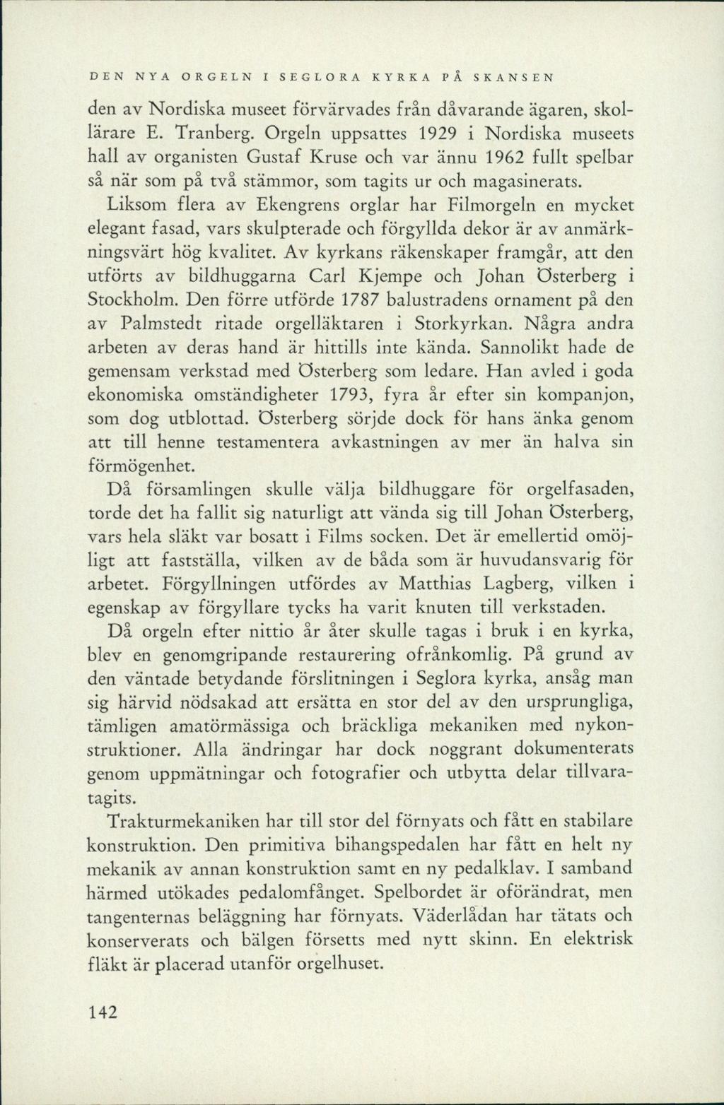 DEN NYA ORGELN I SEGLORA KYRKA PÅ SKANSEN den av Nordiska museet förvärvades från dåvarande ägaren, skollärare E. Tranberg.