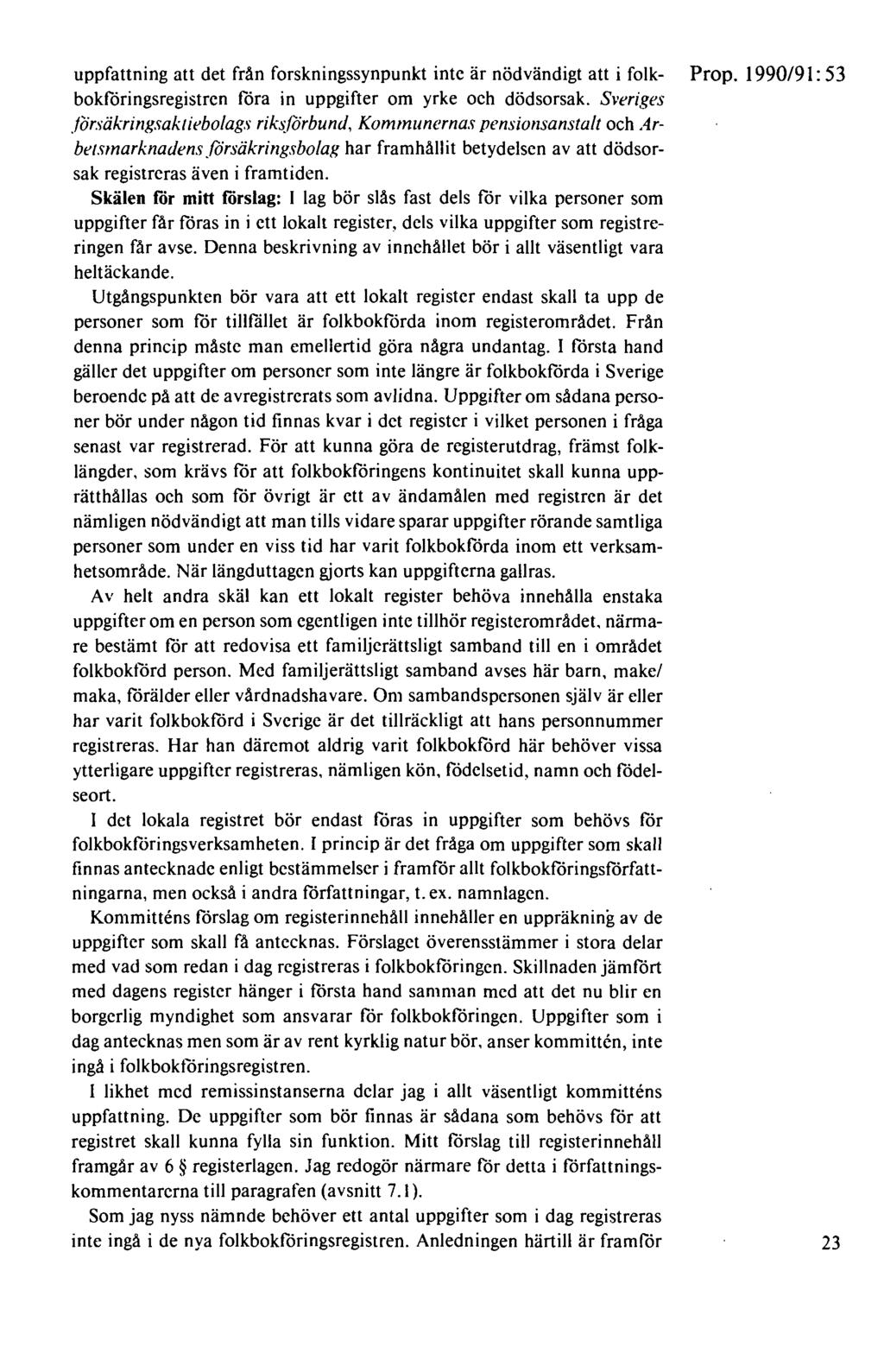 uppfattning att det från forskningssynpunkt inte är nödvändigt att i folk- Prop. 1990/91: 53 bokföringsregistren föra in uppgifter om yrke och dödsorsak. Sveriges.