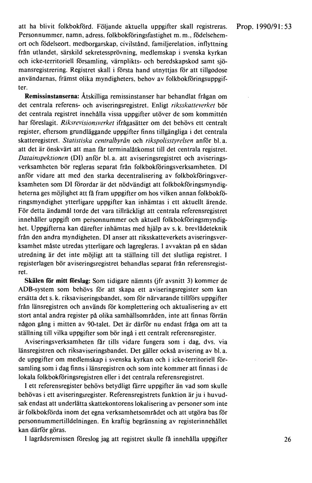 att ha blivit folkbokförd. Följande aktuella uppgifter skall registreras. Prop. 1990/91: 53 Personnummer, namn, adress, folkbokföringsfastighet m.