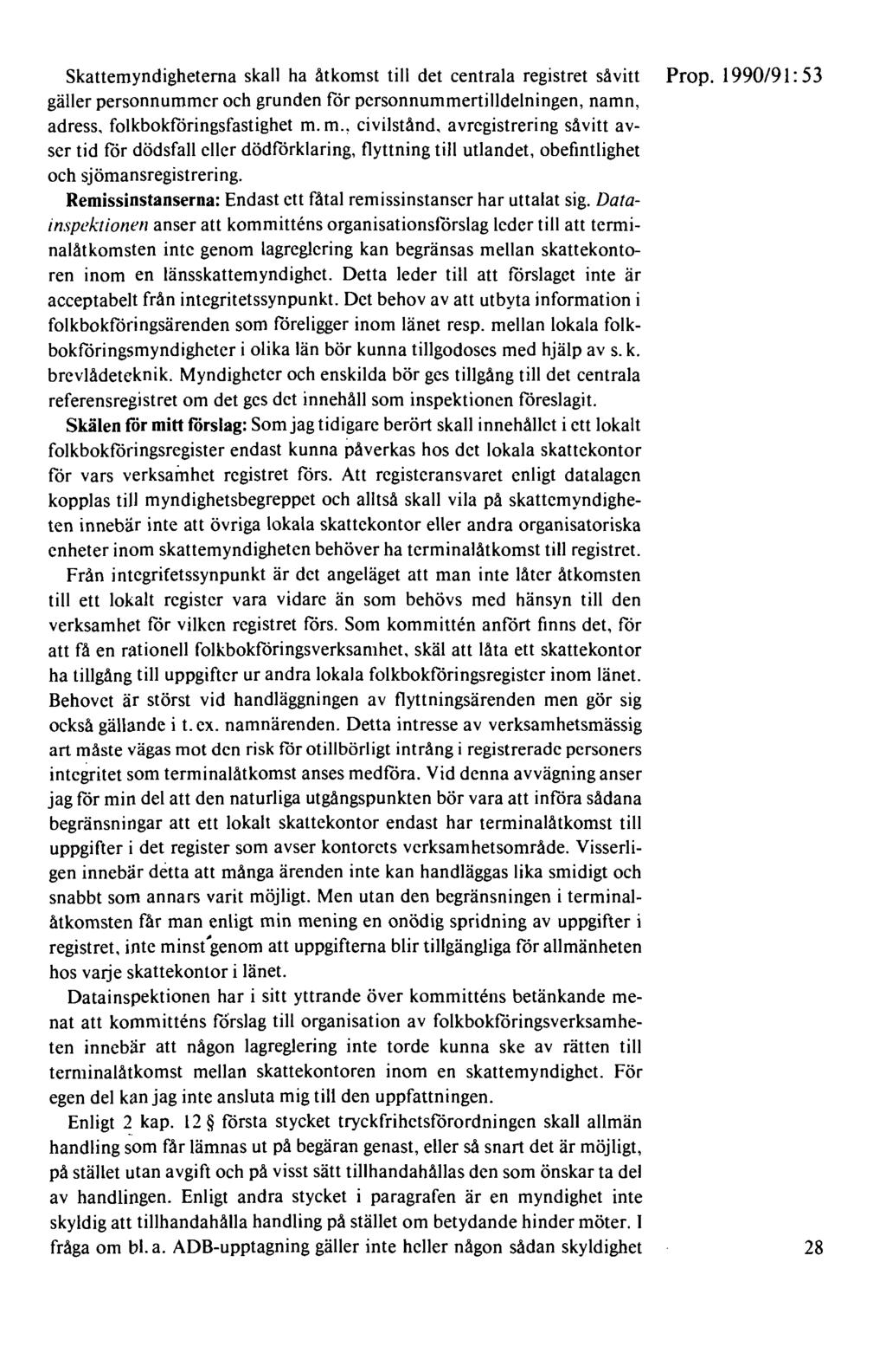 Skattemyndigheterna skall ha åtkomst till det centrala registret såvitt Prop. 1990/91: 53 gäller personnummer och grunden för personnummertilldelningen, namn, adress, folkbokföringsfastighet m.