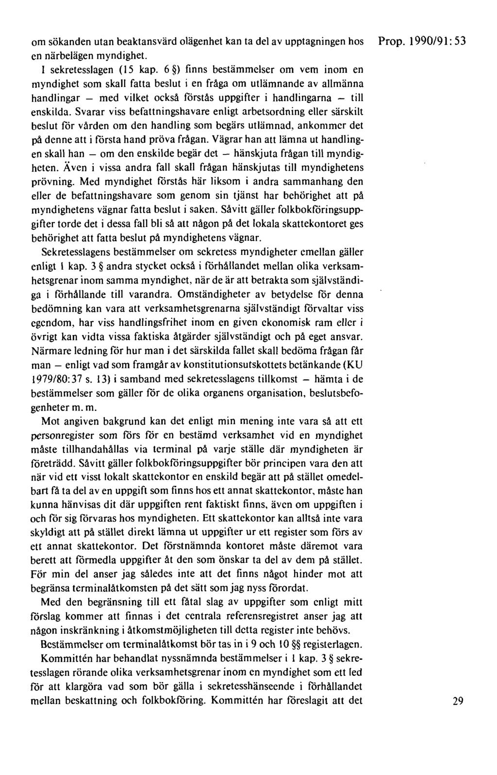 om sökanden utan beaktansvärd olägenhet kan ta del av upptagningen hos Prop. 1990/91: 53 en närbelägen myndighet. I sekretesslagen (15 kap.