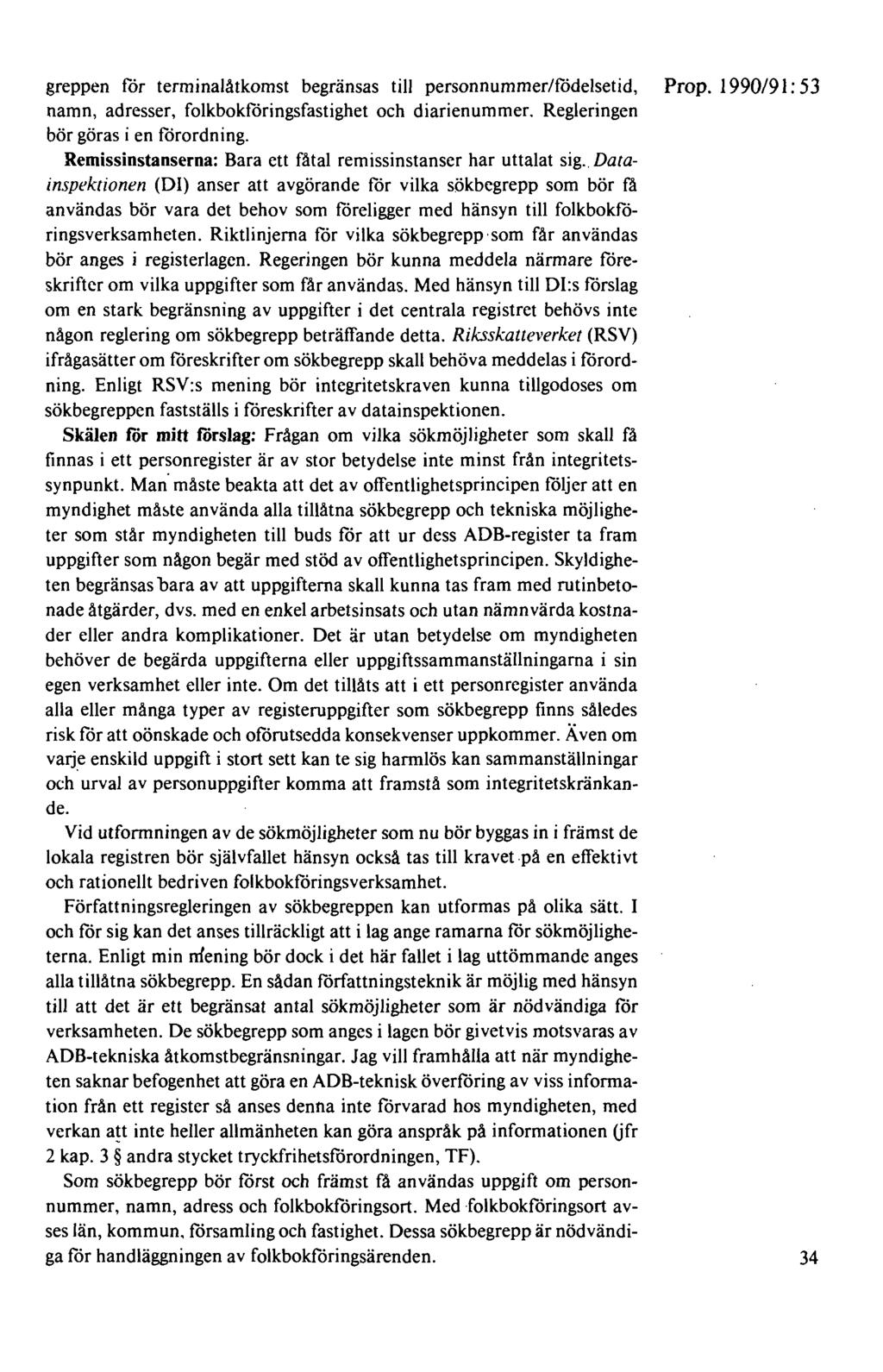 greppen för terminalåtkomst begränsas till personnummer/födelsetid, Prop. 1990/91: 53 namn, adresser, folkbokföringsfastighet och diarienummer. Regleringen bör göras i en förordning.