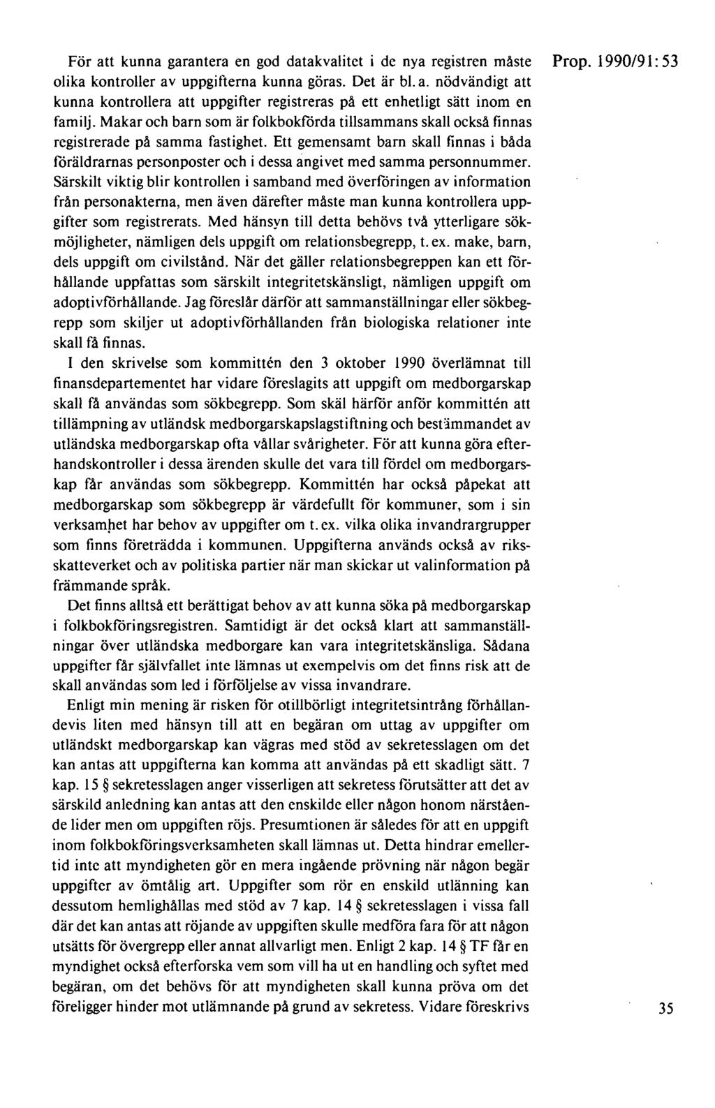 För att kunna garantera en god datakvalitet i de nya registren måste Prop. 1990/91: 53 olika kontroller av uppgifterna kunna göras. Det är bl. a. nödvändigt att kunna kontrollera att uppgifter registreras på ett enhetligt sätt inom en familj.