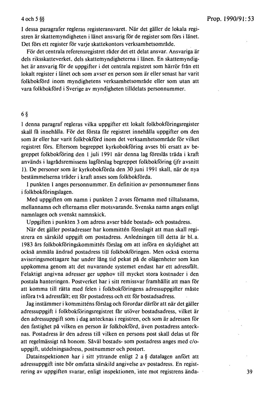 4 och 5 I dessa paragrafer regleras registeransvaret. När det gäller de lokala registren är skattemyndigheten i länet ansvarig för de register som förs i länet.