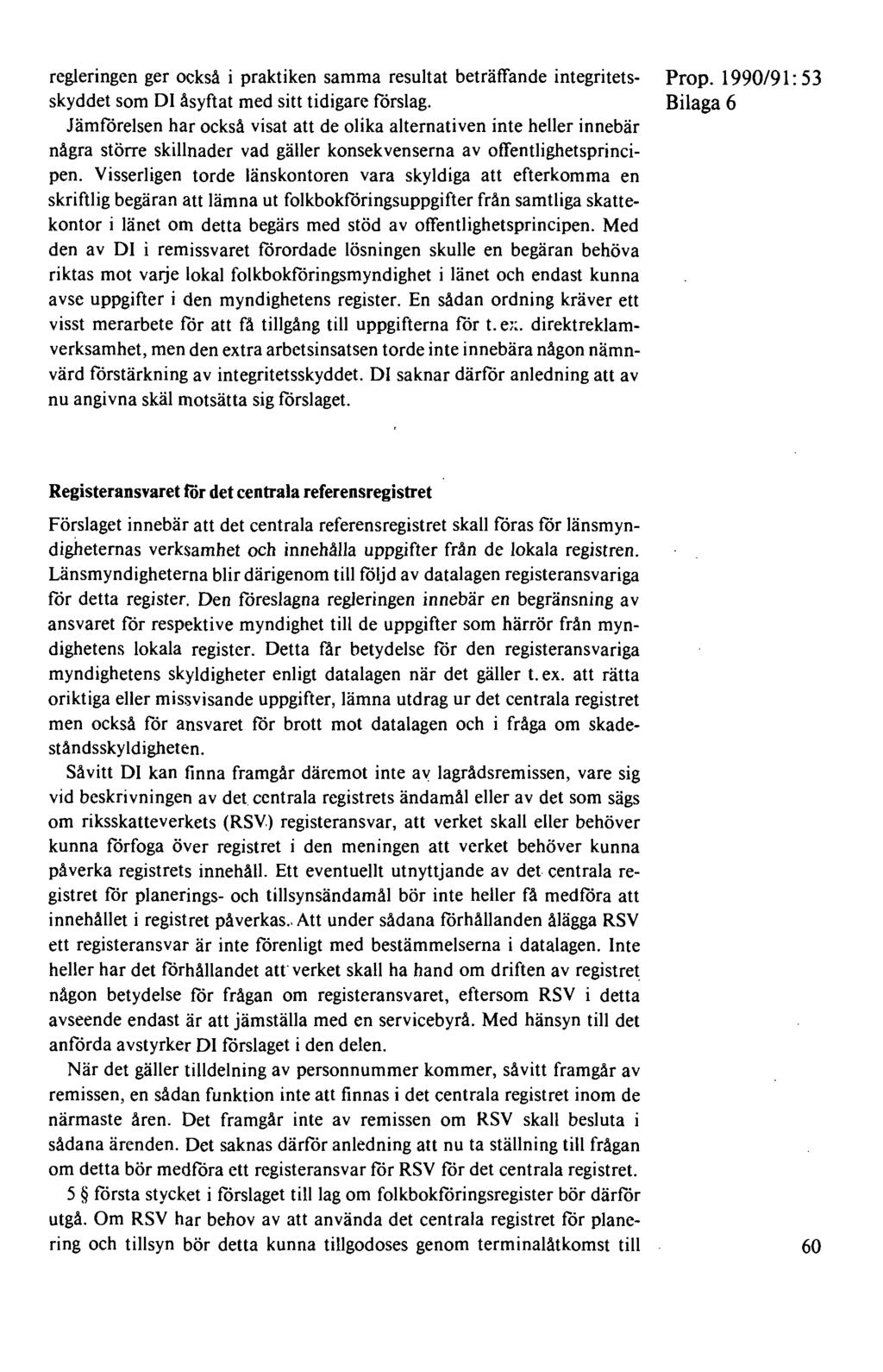 regleringen ger också i praktiken samma resultat beträffande integritetsskyddet som Dl åsyftat med sitt tidigare förslag.