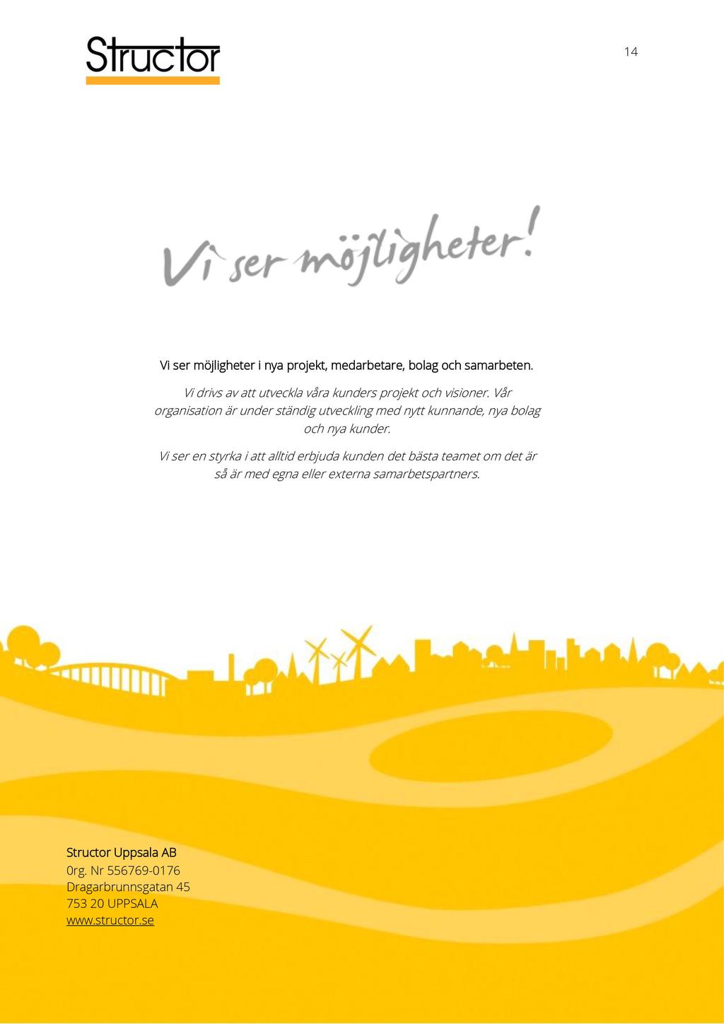 1 4 Vi ser möjligheter i nya projekt, medarbetare, bolag och samarbeten. Vi drivs av att utveckla våra kunders projekt och visioner.