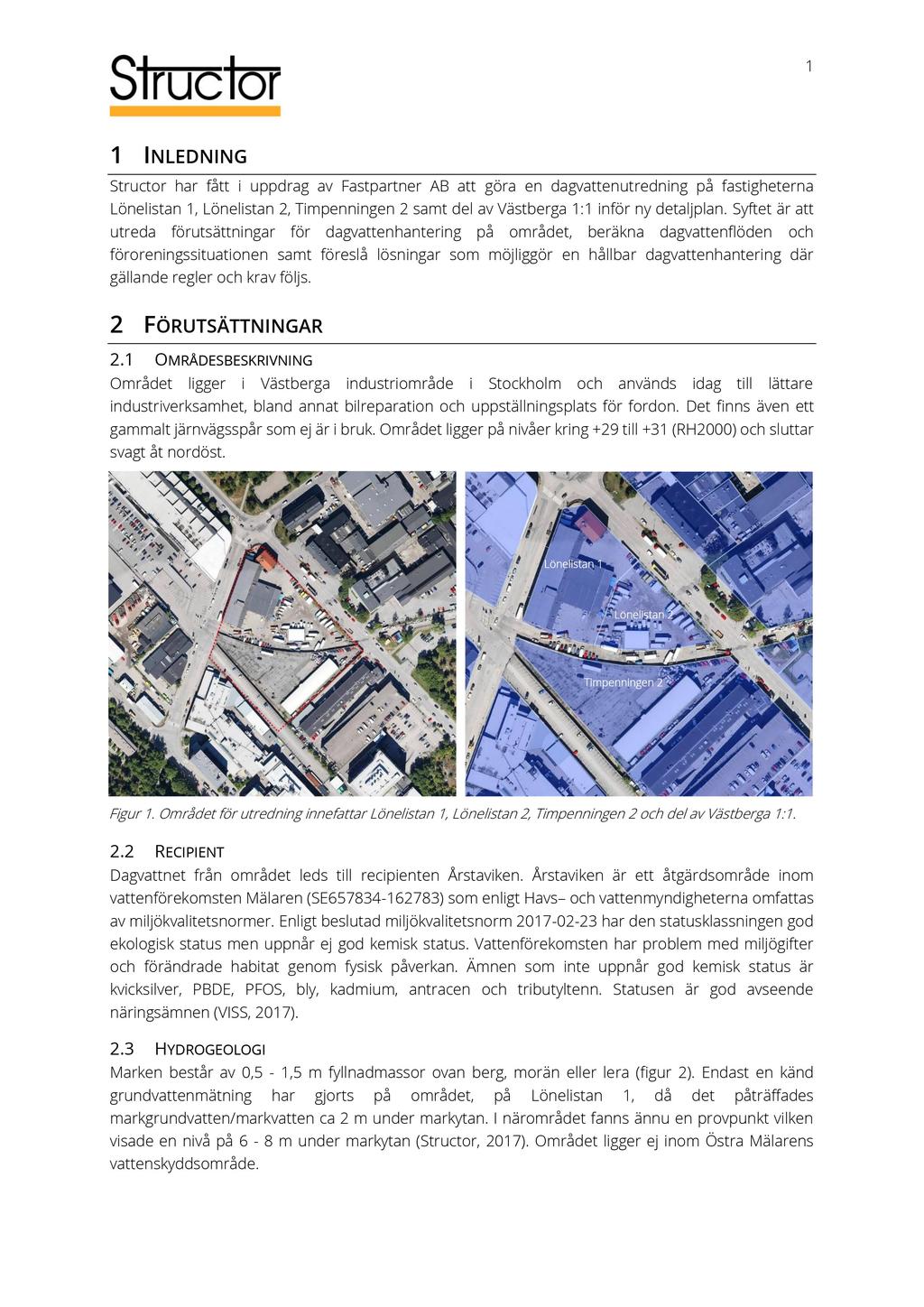 1 1 IN LEDNIN G Structor har fått i uppdrag av Fastpartner AB att göra en dagvattenutredning på fastigheterna Lönelistan 1, Lönelistan 2, Timpenningen 2 samt del av Västberga 1:1 inför ny detaljplan.