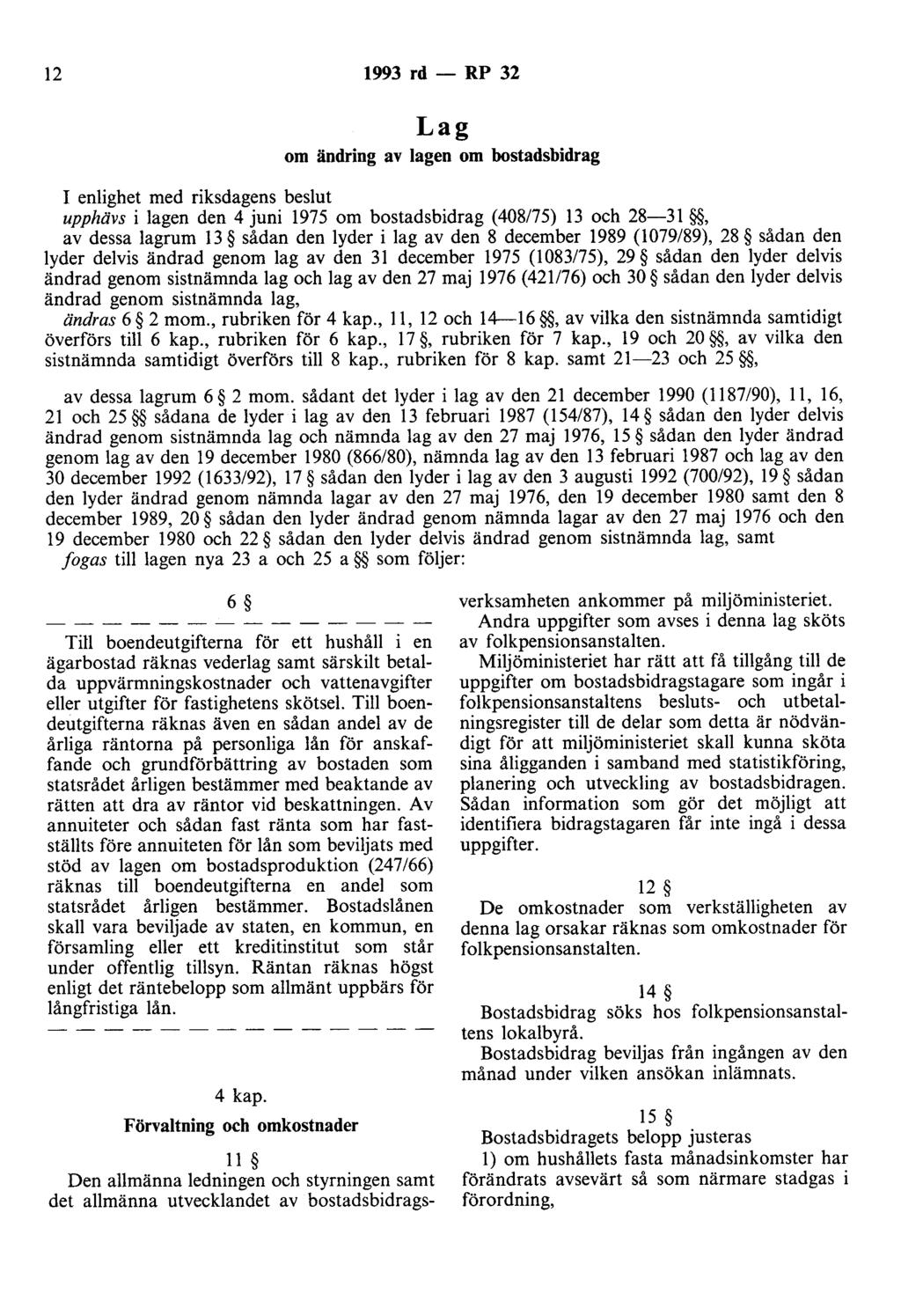 12 1993 rd - RP 32 Lag om ändring av lagen om bostadsbidrag I enlighet med riksdagens beslut upphävs i lagen den 4 juni 1975 om bostadsbidrag (408/75) 13 och 28-31, av dessa lagrum 13 sådan den lyder