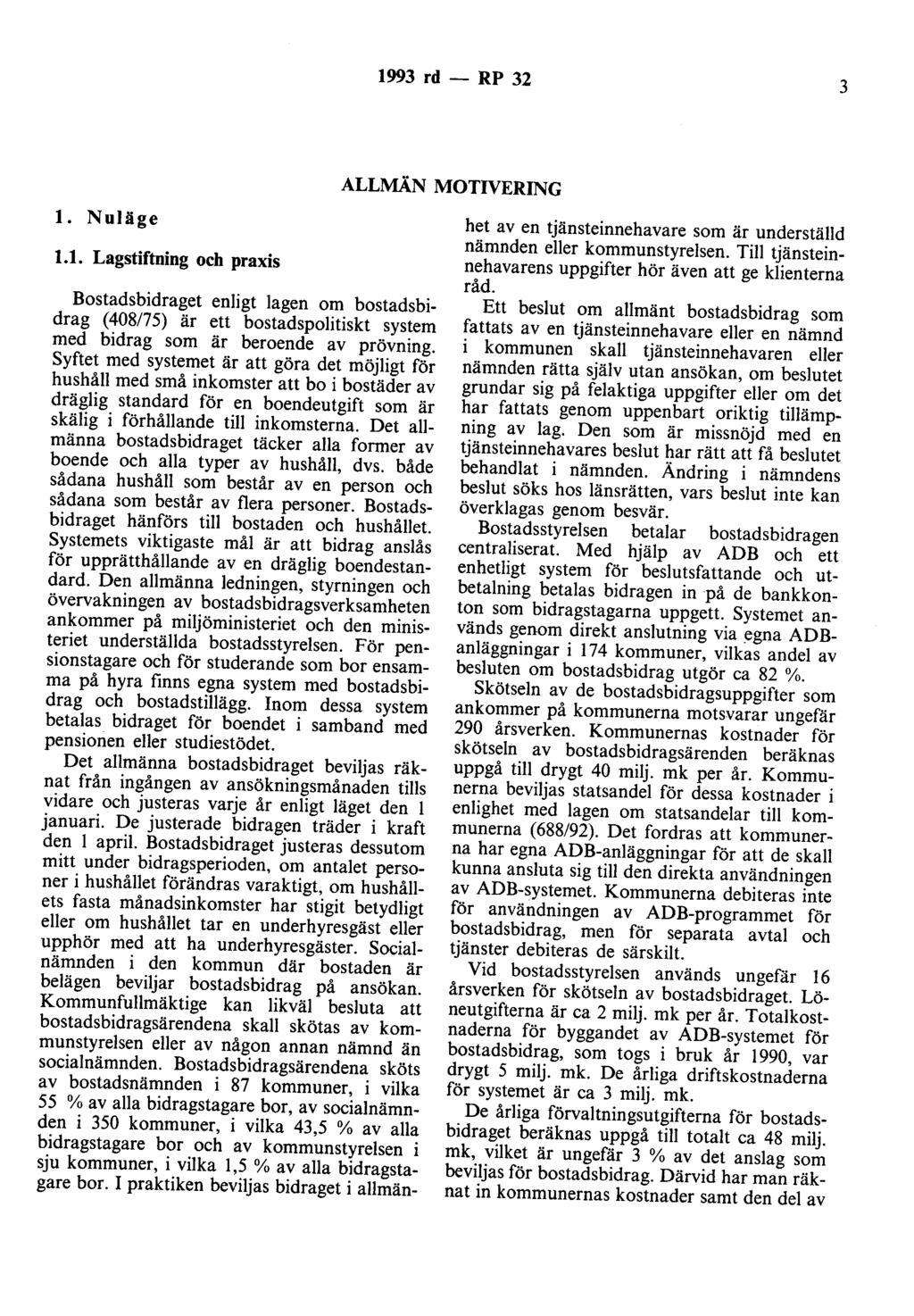 1993 rd- RP 32 3 ALLMÅN MOTIVERING l. Nuläge 1.1. Lagstiftning och praxis Bostadsbidraget enligt lagen om bostadsbidrag (408/75) är ett bostadspolitiskt system med bidrag som är beroende av prövning.