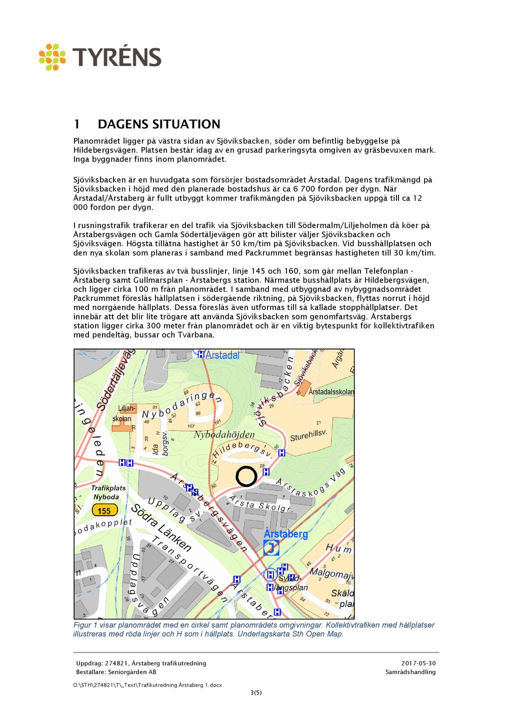 1 DAGE N S SI TU ATI ON Planområdet ligger på västra sidan av Sjöviksbacken, söder om befintlig bebyggelse på Hildebergsvägen.