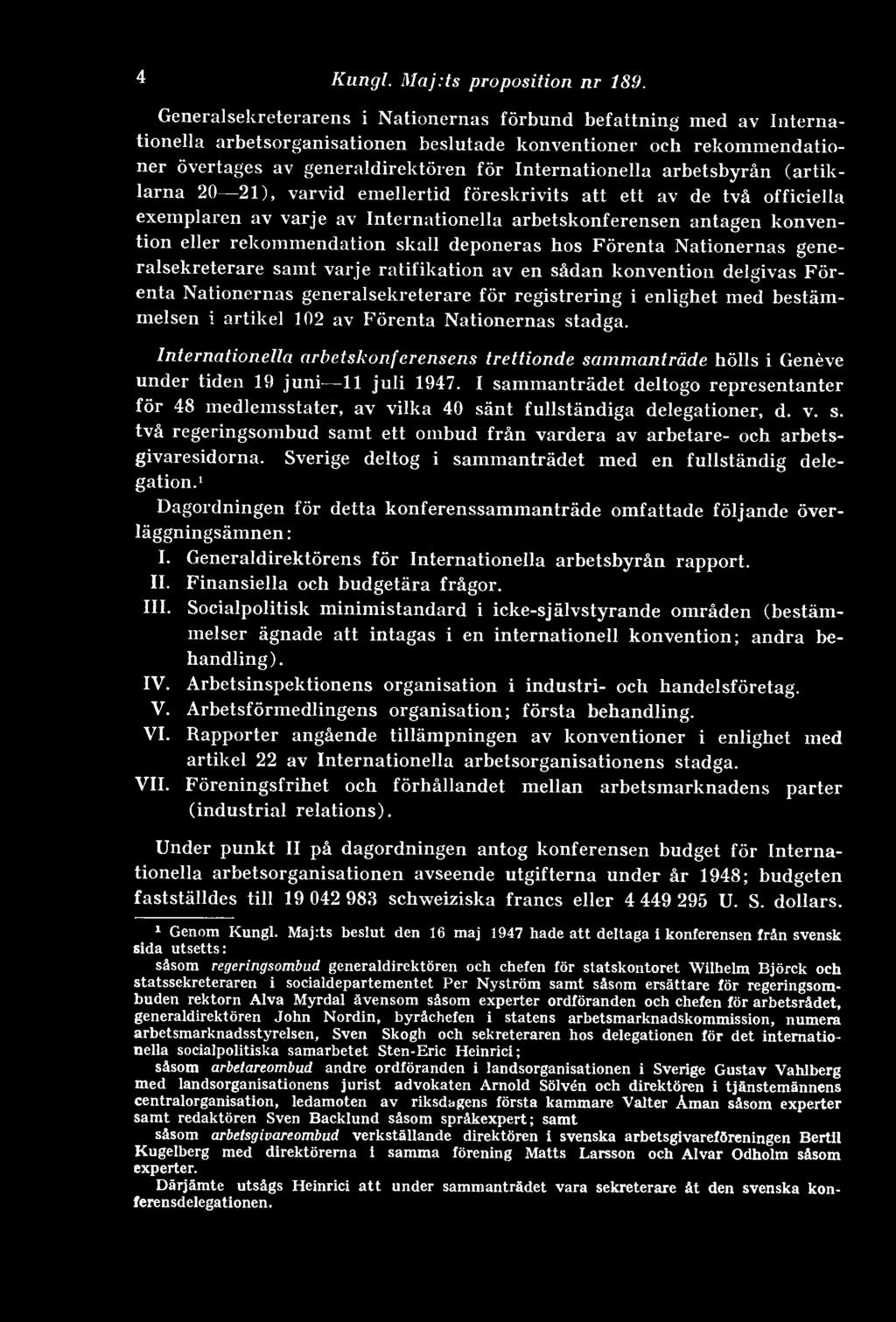 arbetsbyrån (artiklarna 20 21), varvid emellertid föreskrivits att ett av de två officiella exemplaren av varje av Internationella arbetskonferensen antagen konvention eller rekommendation skall
