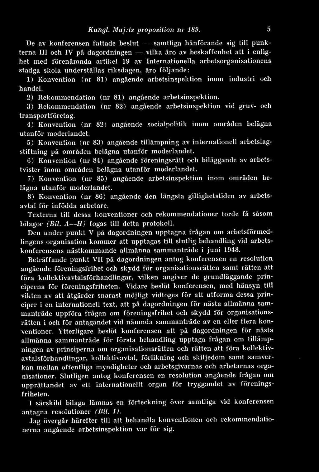 arbetsorganisationens stadga skola underställas riksdagen, äro följande: 1) Konvention (nr 81) angående arbetsinspektion inom industri och handel. 2) Rekommendation (nr 81) angående arbetsinspektion.