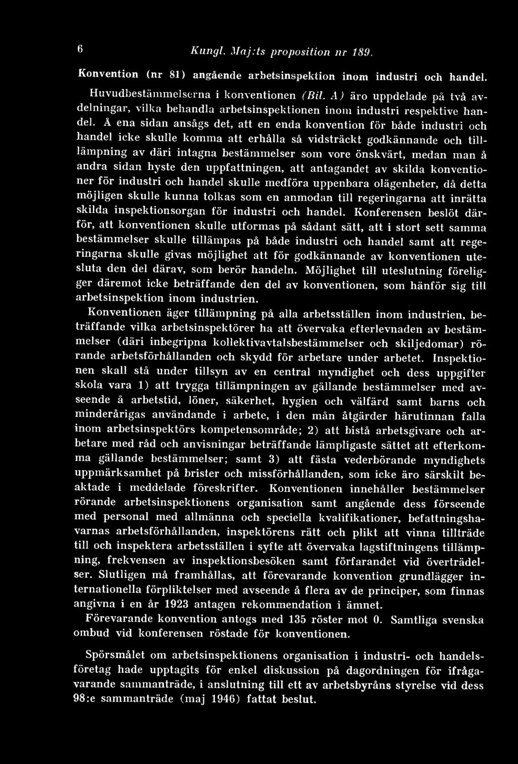 Å ena sidan ansågs det, att en enda konvention för både industri och handel icke skulle komma att erhålla så vidsträckt godkännande och tilllämpning av däri intagna bestämmelser som vore önskvärt,