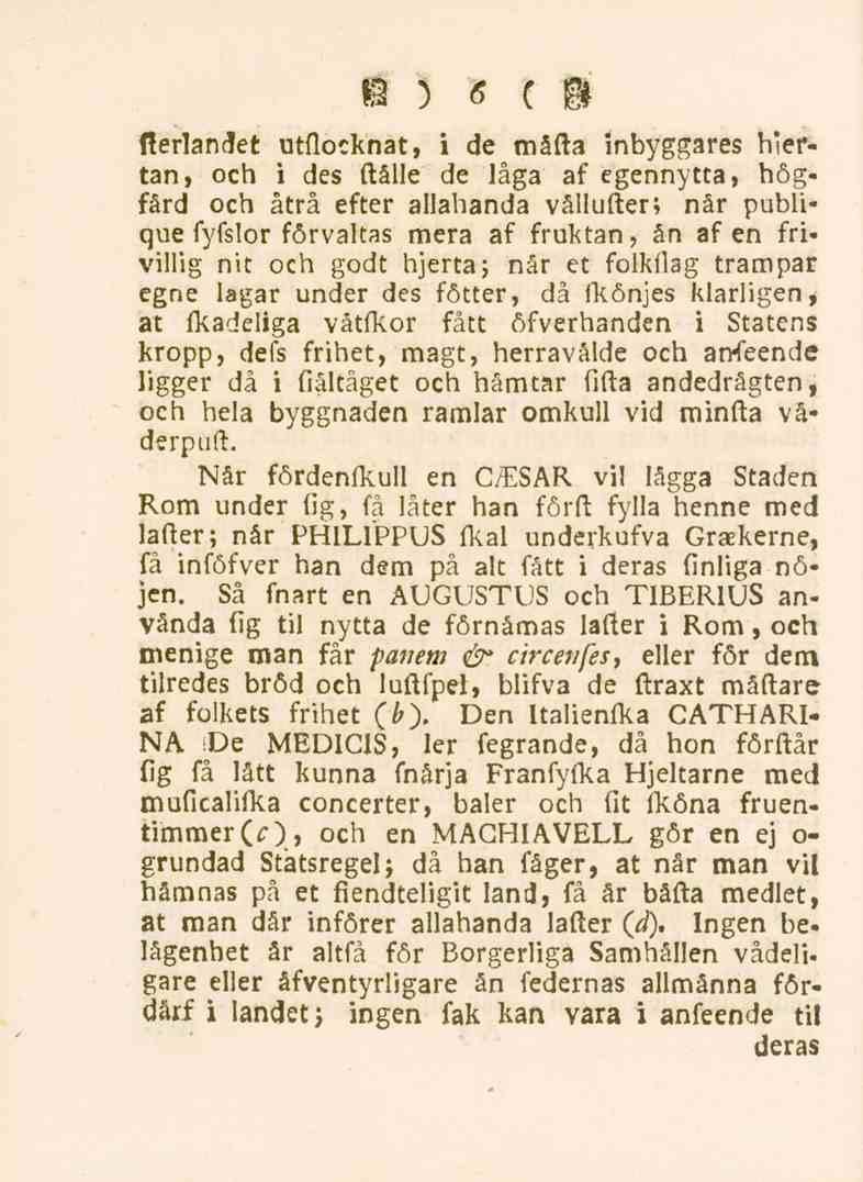 6 fterlandet utflocknåt, i de måfta inbyggares hiertan, och i des ftålle de låga af egennytta, högfärd och åtrå efter allahanda vållufter; når publique fyfslor förvaltas mera af fruktan, ån af en